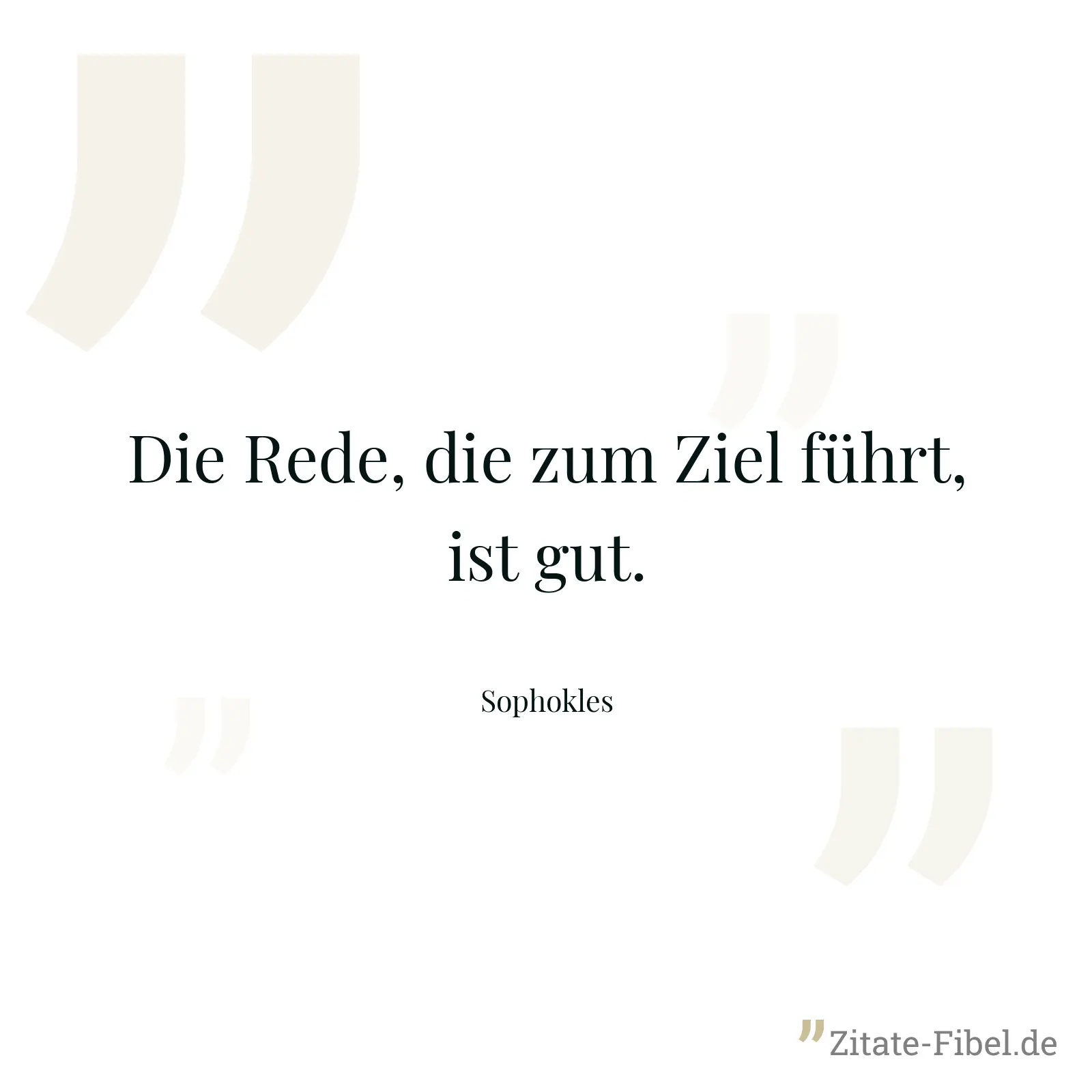 Die Rede, die zum Ziel führt, ist gut. - Sophokles