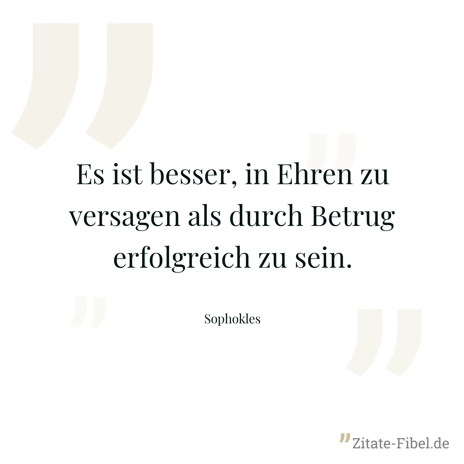 Es ist besser, in Ehren zu versagen als durch Betrug erfolgreich zu sein. - Sophokles