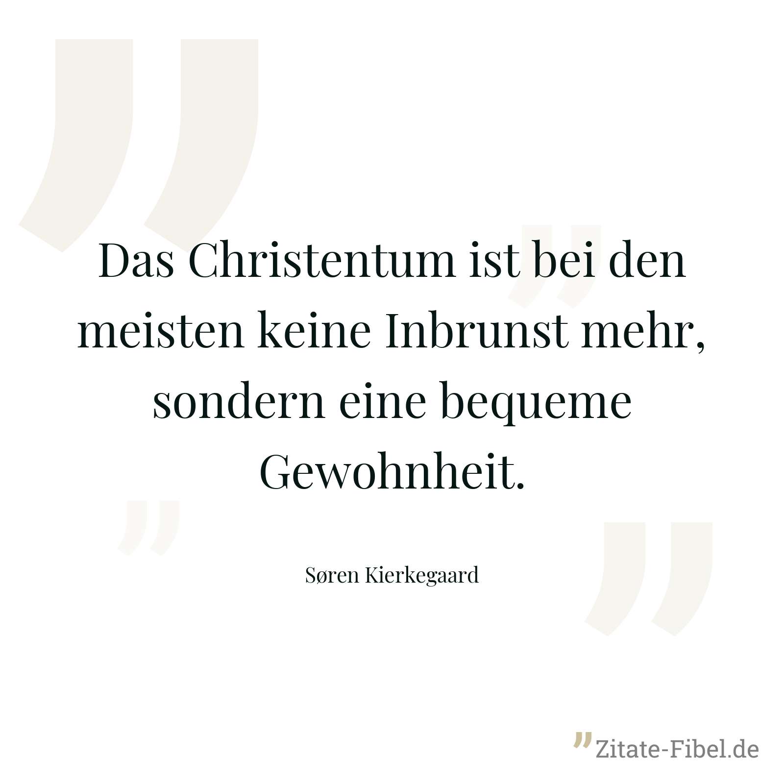 Das Christentum ist bei den meisten keine Inbrunst mehr, sondern eine bequeme Gewohnheit. - Søren Kierkegaard