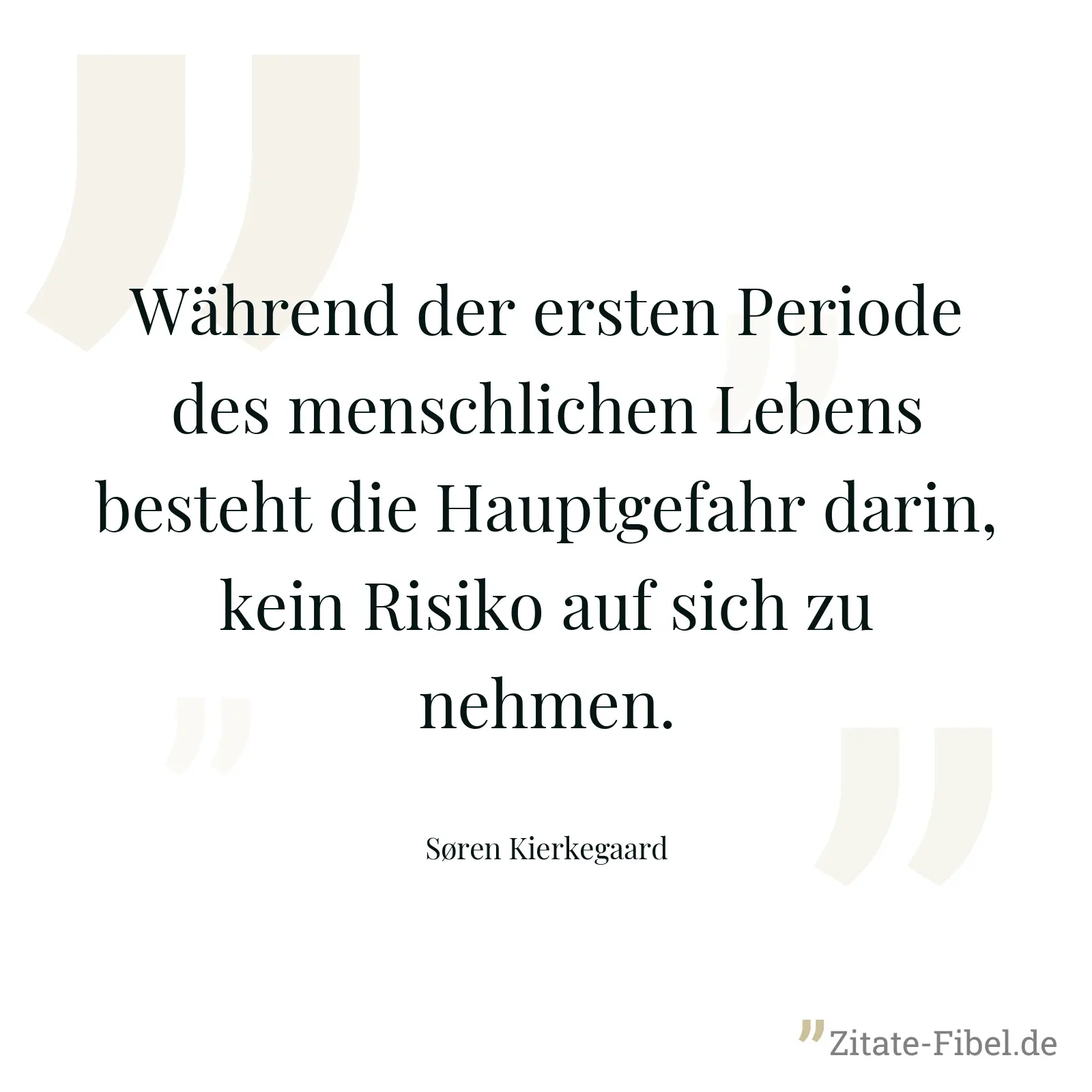 Während der ersten Periode des menschlichen Lebens besteht die Hauptgefahr darin, kein Risiko auf sich zu nehmen. - Søren Kierkegaard