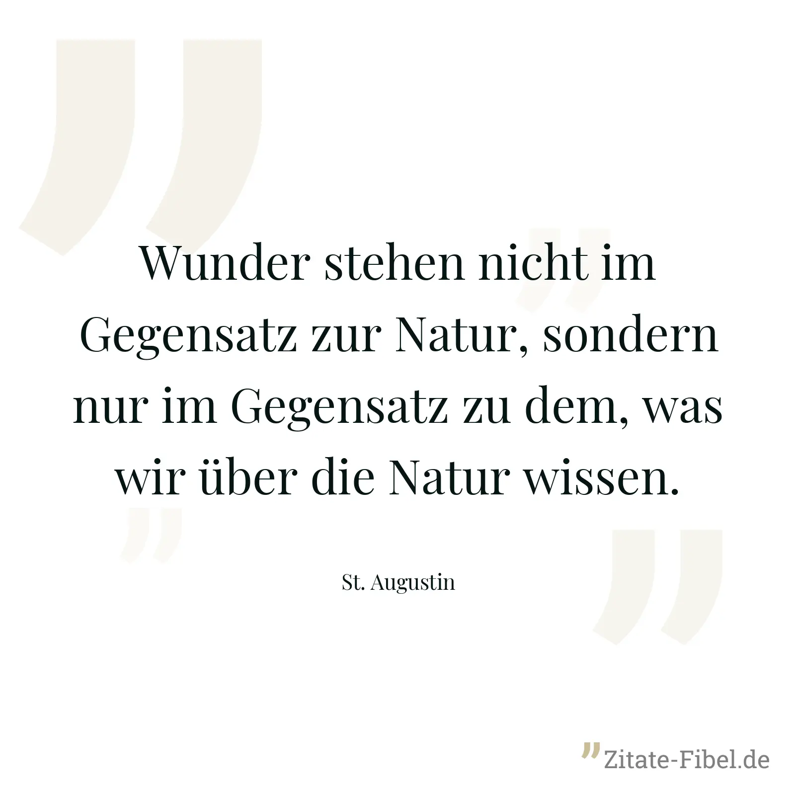 Wunder stehen nicht im Gegensatz zur Natur, sondern nur im Gegensatz zu dem, was wir über die Natur wissen. - St. Augustin