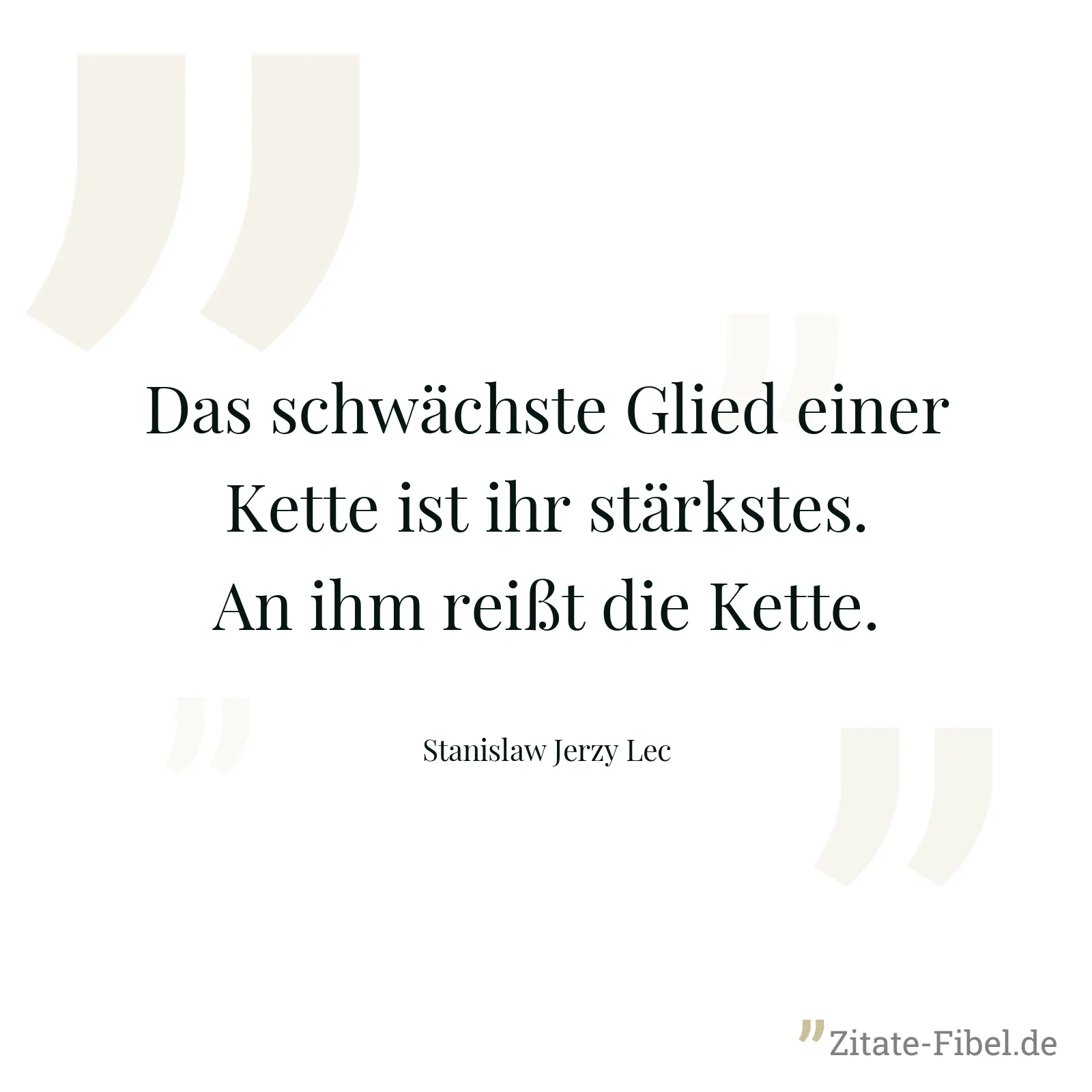Das schwächste Glied einer Kette ist ihr stärkstes. An ihm reißt die Kette. - Stanislaw Jerzy Lec