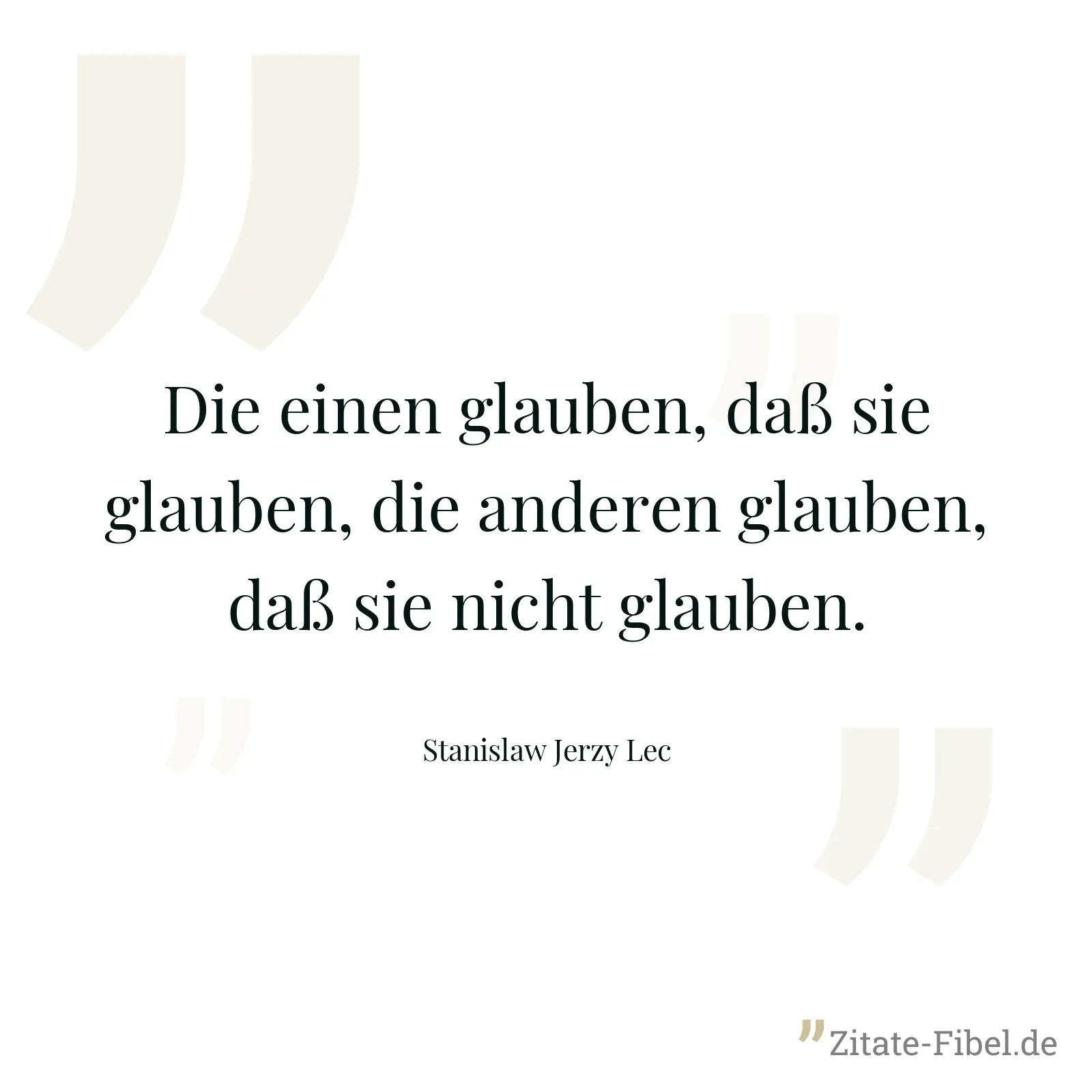 Die einen glauben, daß sie glauben, die anderen glauben, daß sie nicht glauben. - Stanislaw Jerzy Lec