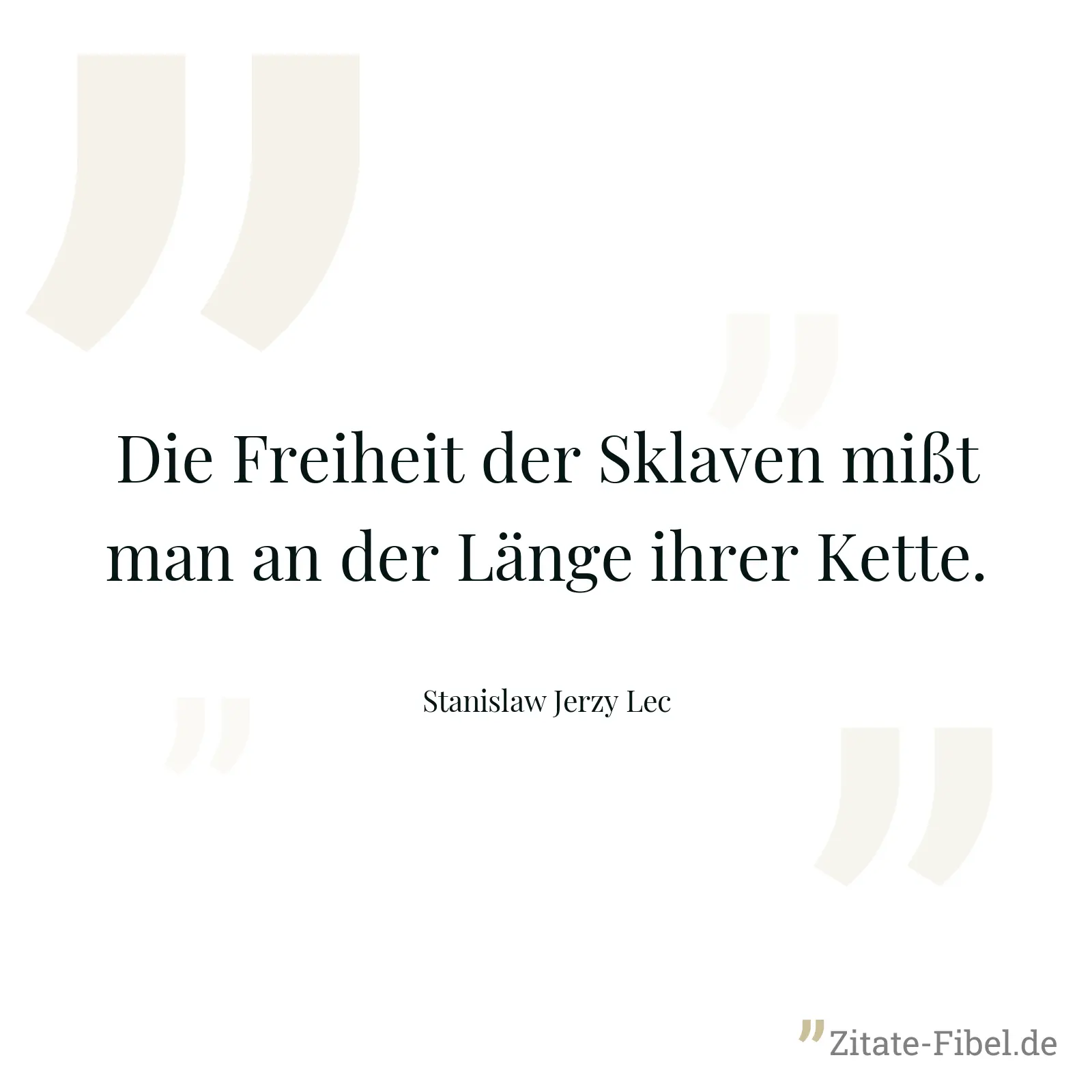 Die Freiheit der Sklaven mißt man an der Länge ihrer Kette. - Stanislaw Jerzy Lec