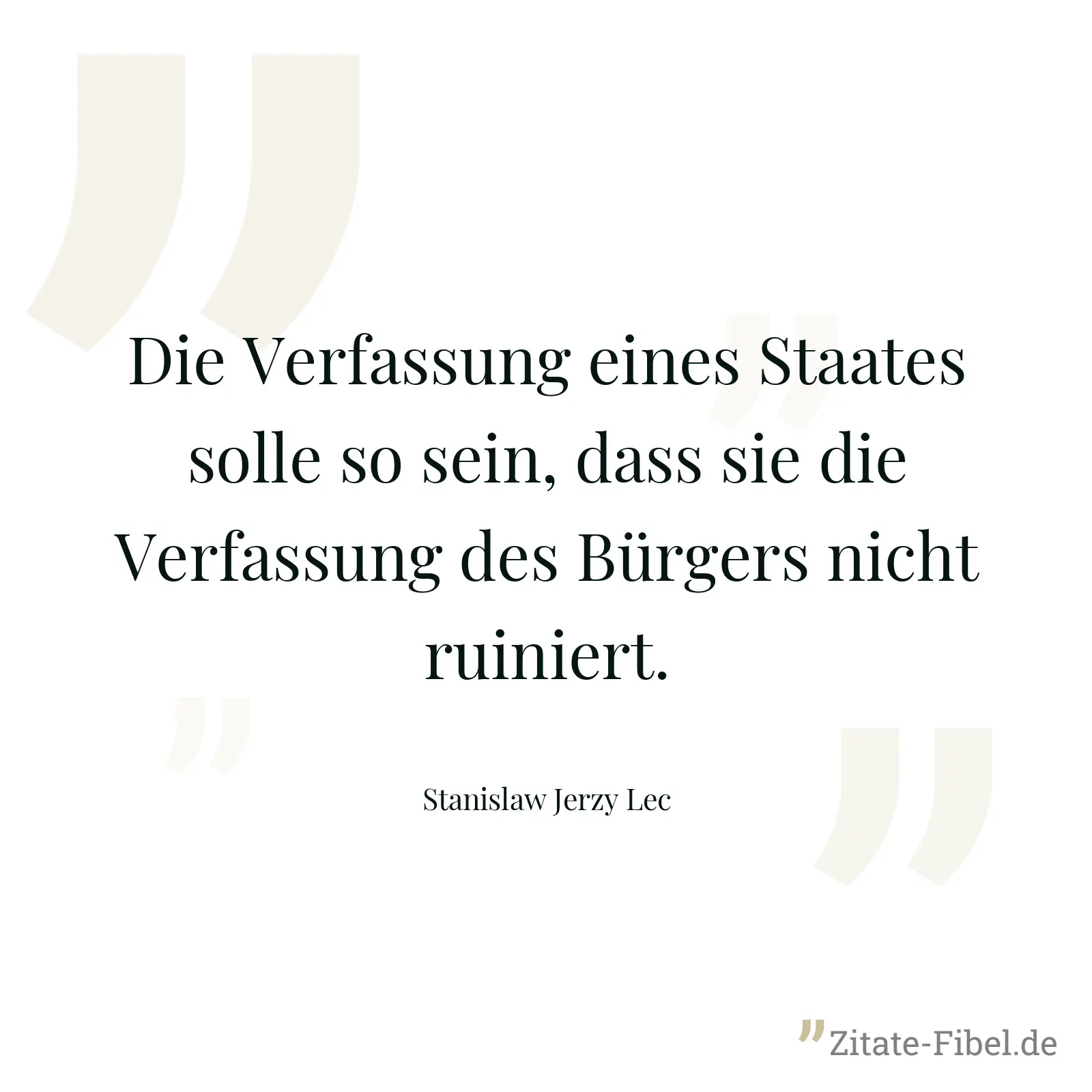 Die Verfassung eines Staates solle so sein, dass sie die Verfassung des Bürgers nicht ruiniert. - Stanislaw Jerzy Lec