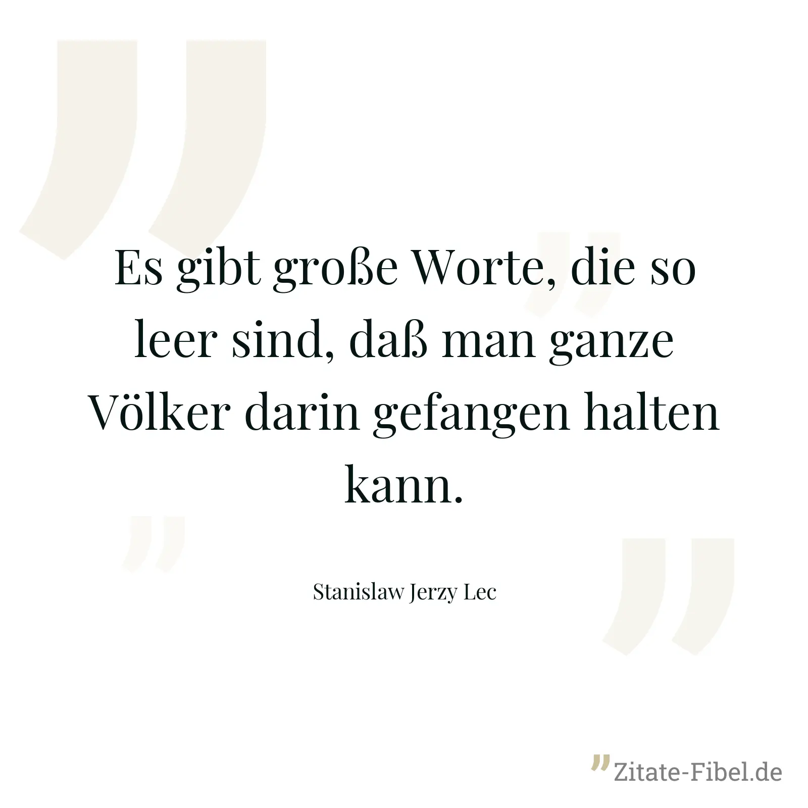 Es gibt große Worte, die so leer sind, daß man ganze Völker darin gefangen halten kann. - Stanislaw Jerzy Lec