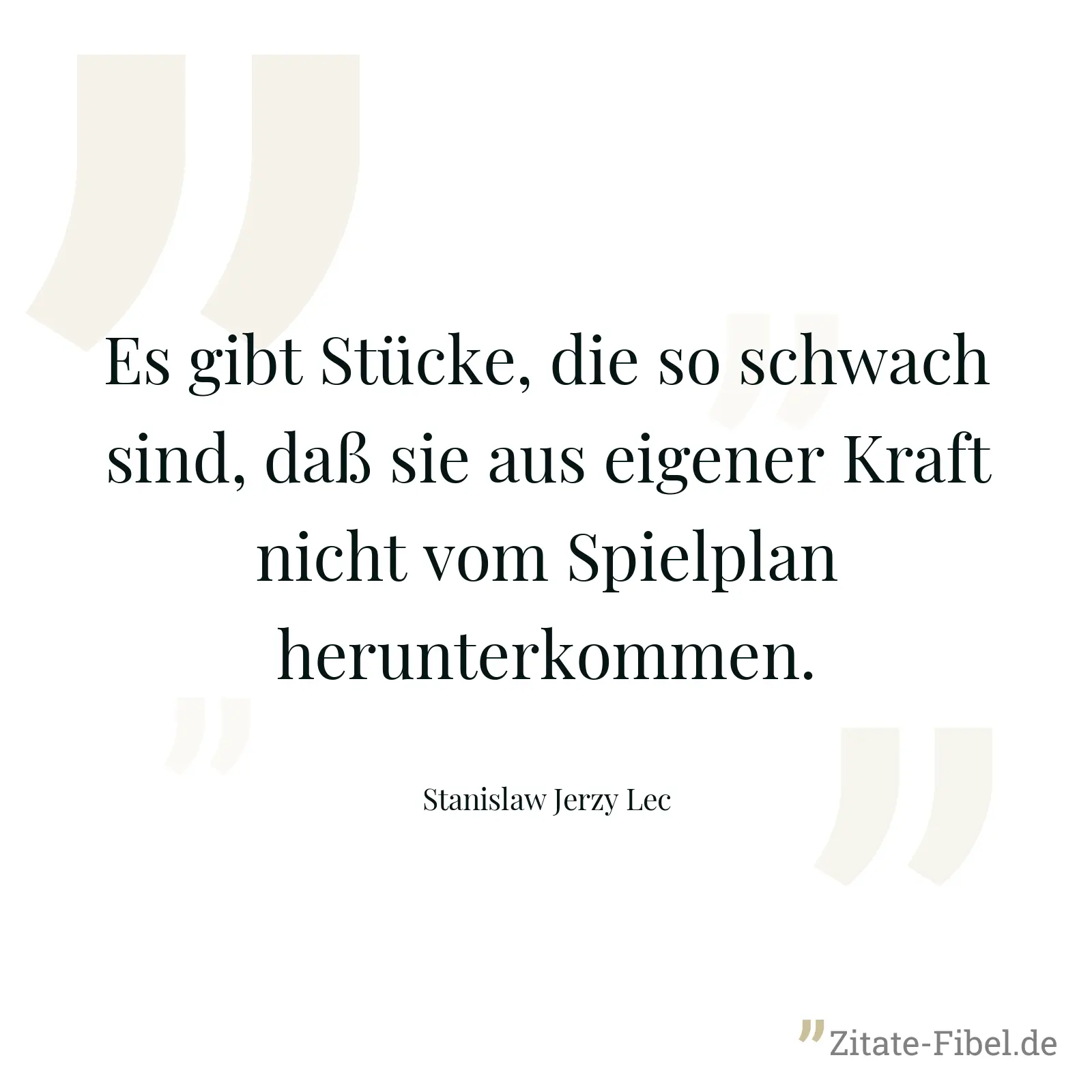 Es gibt Stücke, die so schwach sind, daß sie aus eigener Kraft nicht vom Spielplan herunterkommen. - Stanislaw Jerzy Lec