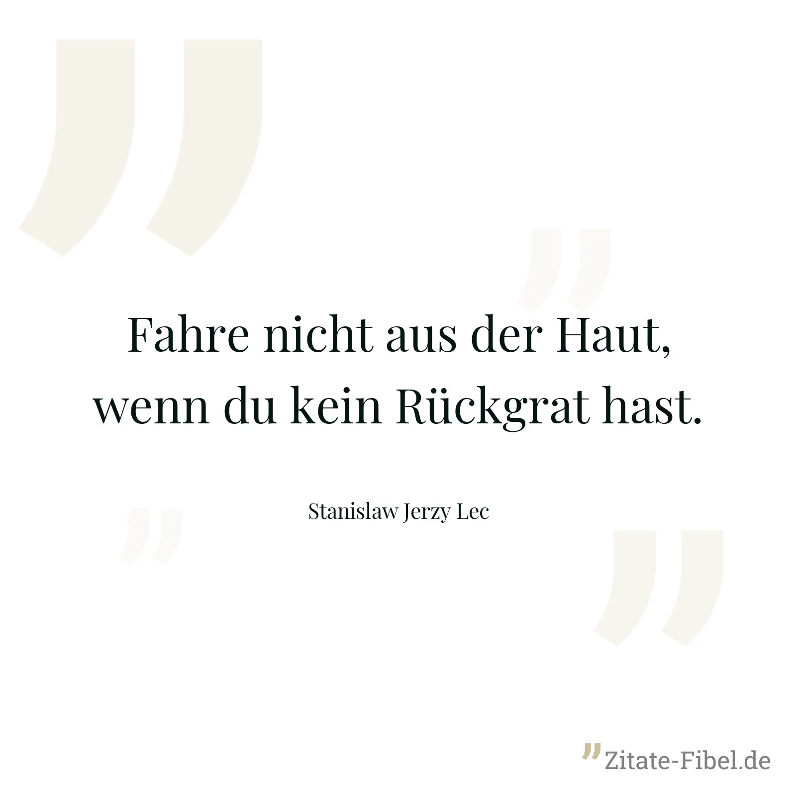 Fahre nicht aus der Haut, wenn du kein Rückgrat hast. - Stanislaw Jerzy Lec