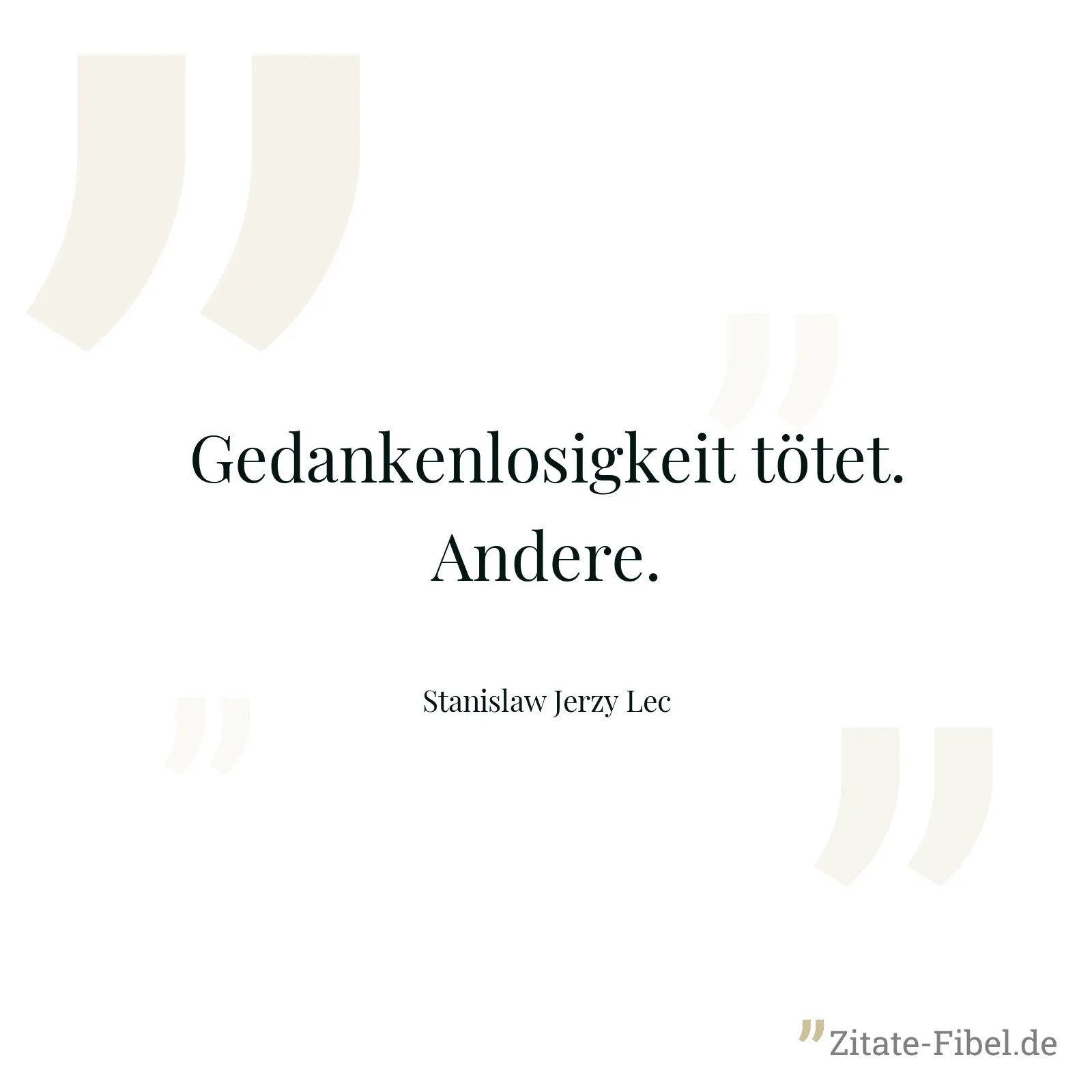 Gedankenlosigkeit tötet. Andere. - Stanislaw Jerzy Lec
