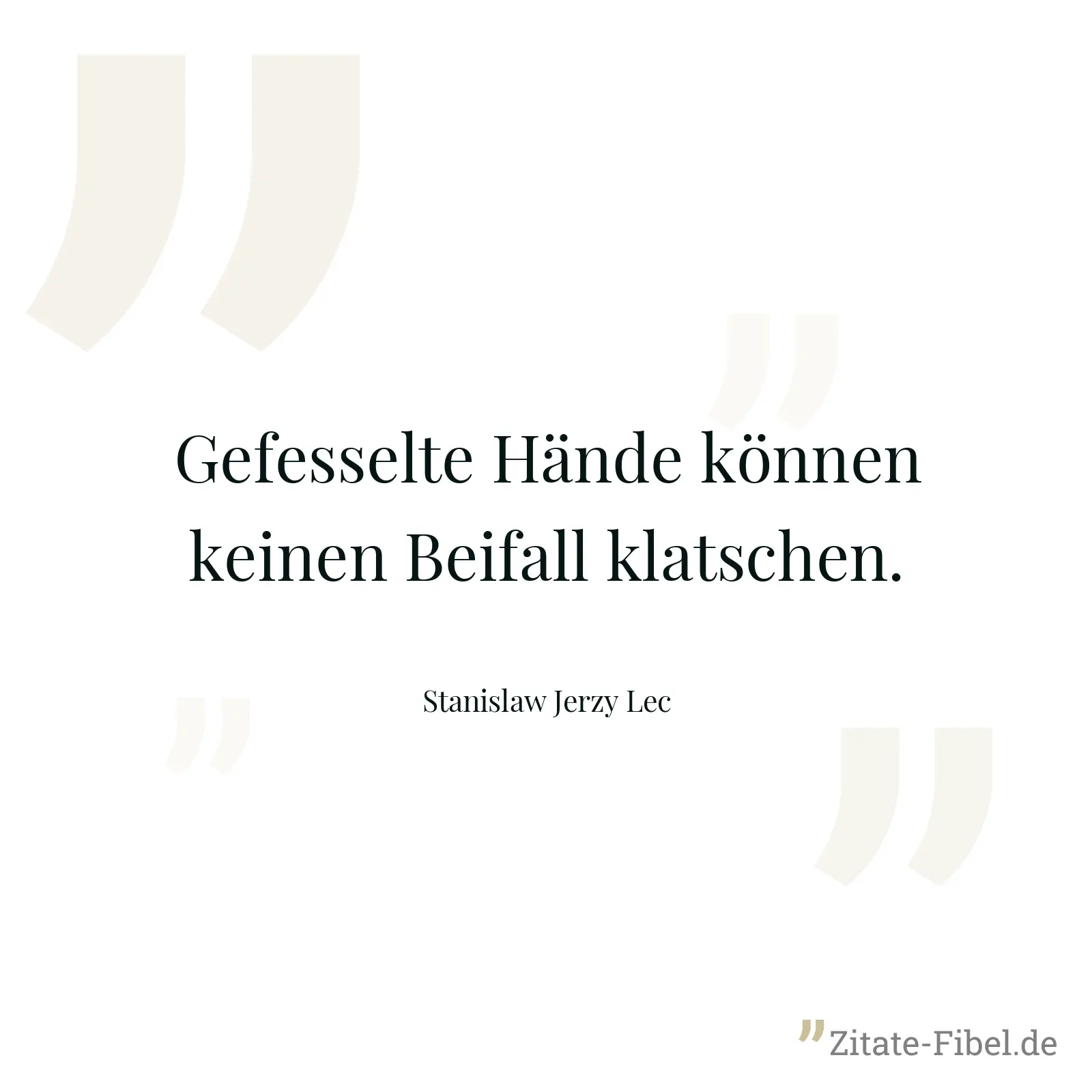 Gefesselte Hände können keinen Beifall klatschen. - Stanislaw Jerzy Lec