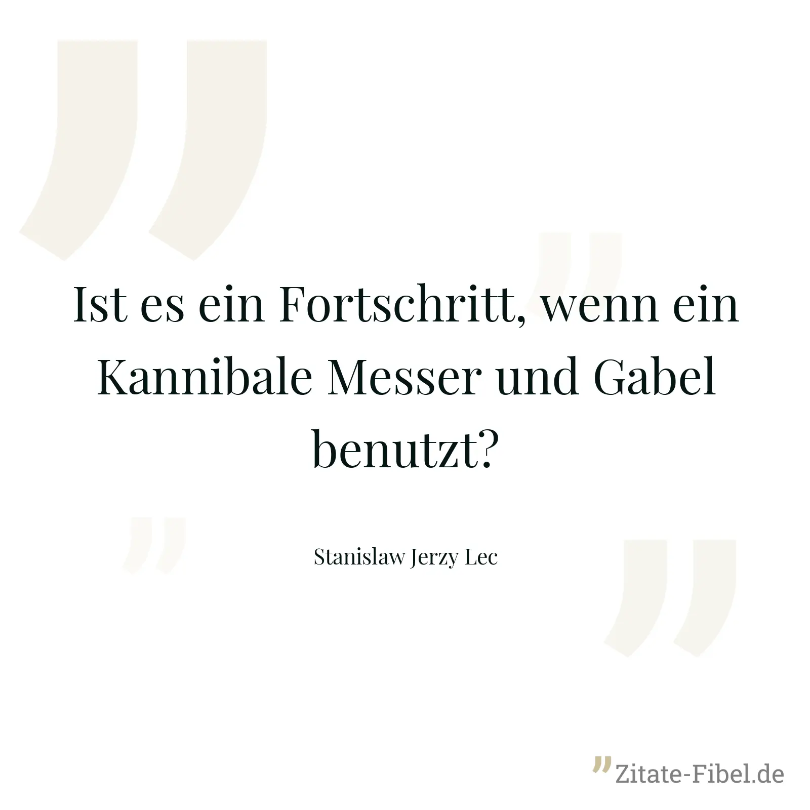 Ist es ein Fortschritt, wenn ein Kannibale Messer und Gabel benutzt? - Stanislaw Jerzy Lec