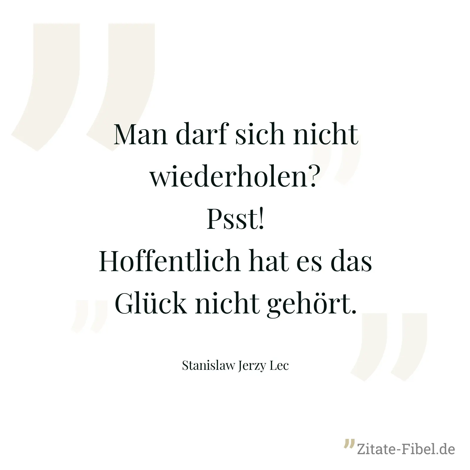 Man darf sich nicht wiederholen? Psst! Hoffentlich hat es das Glück nicht gehört. - Stanislaw Jerzy Lec