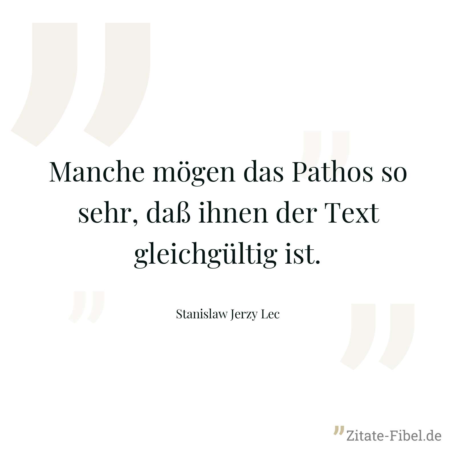 Manche mögen das Pathos so sehr, daß ihnen der Text gleichgültig ist. - Stanislaw Jerzy Lec