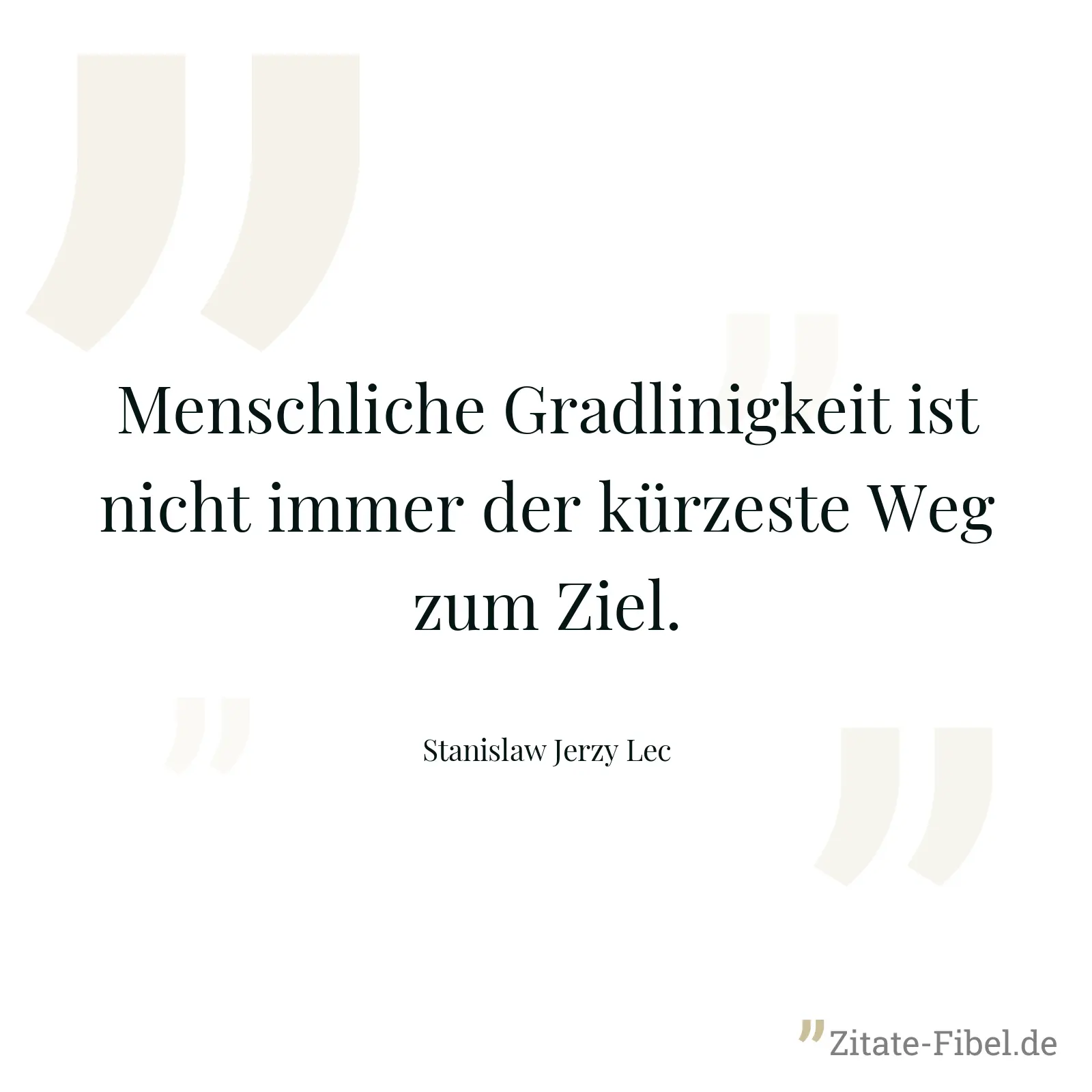 Menschliche Gradlinigkeit ist nicht immer der kürzeste Weg zum Ziel. - Stanislaw Jerzy Lec