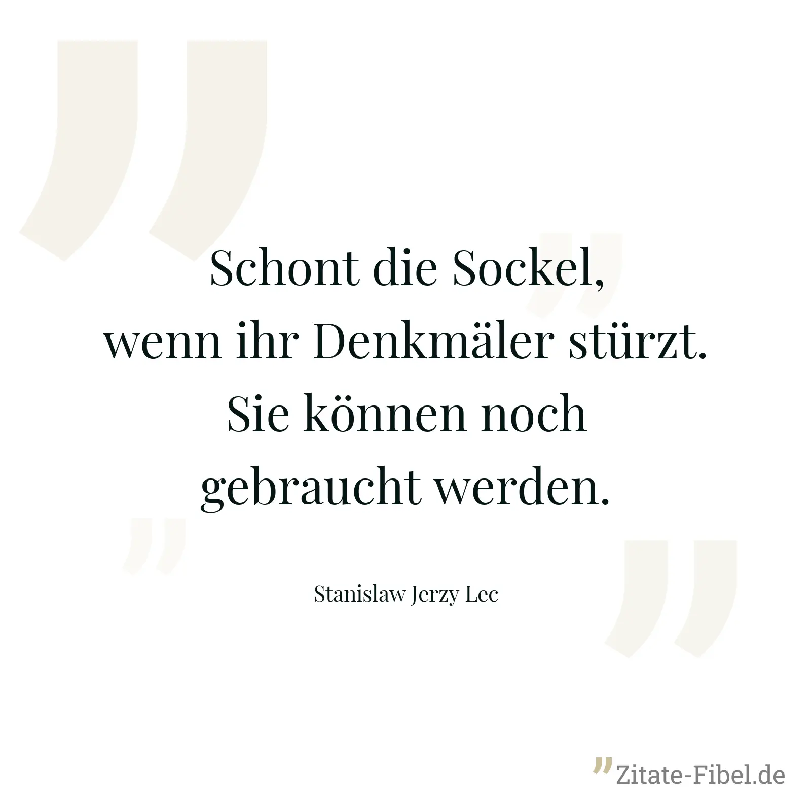 Schont die Sockel, wenn ihr Denkmäler stürzt. Sie können noch gebraucht werden. - Stanislaw Jerzy Lec