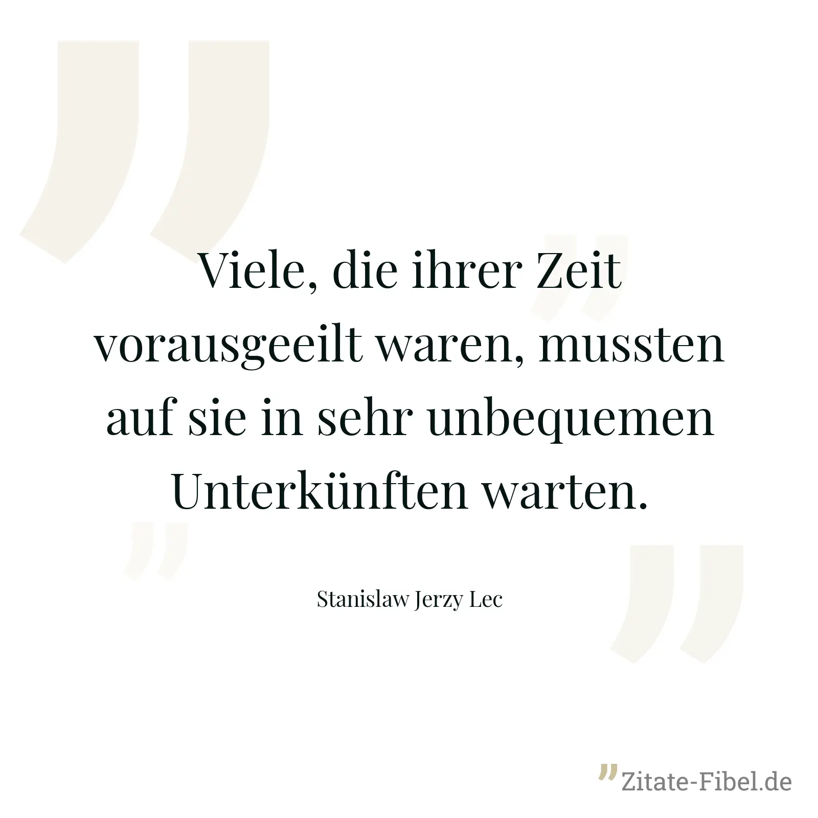 Viele, die ihrer Zeit vorausgeeilt waren, mussten auf sie in sehr unbequemen Unterkünften warten. - Stanislaw Jerzy Lec