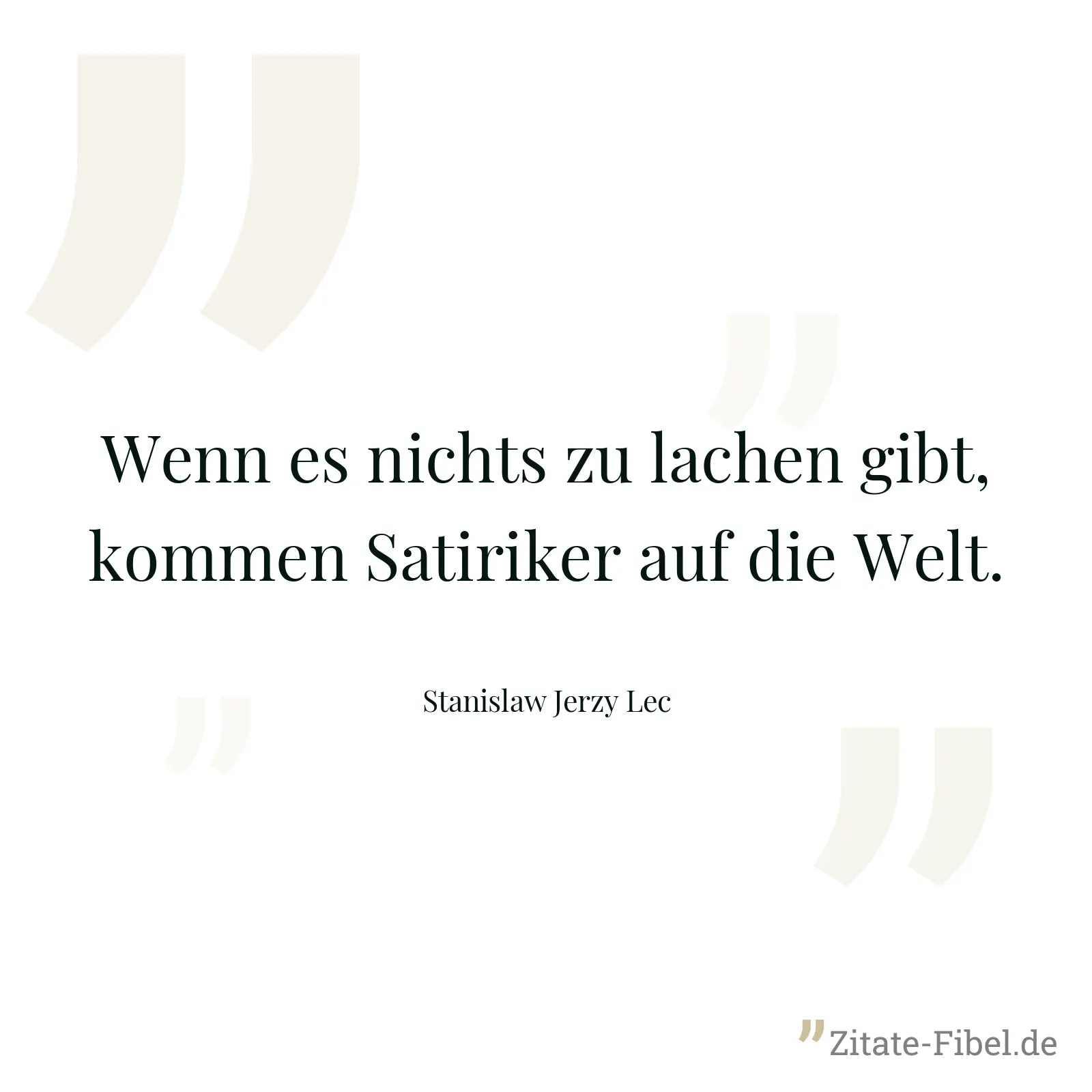 Wenn es nichts zu lachen gibt, kommen Satiriker auf die Welt. - Stanislaw Jerzy Lec