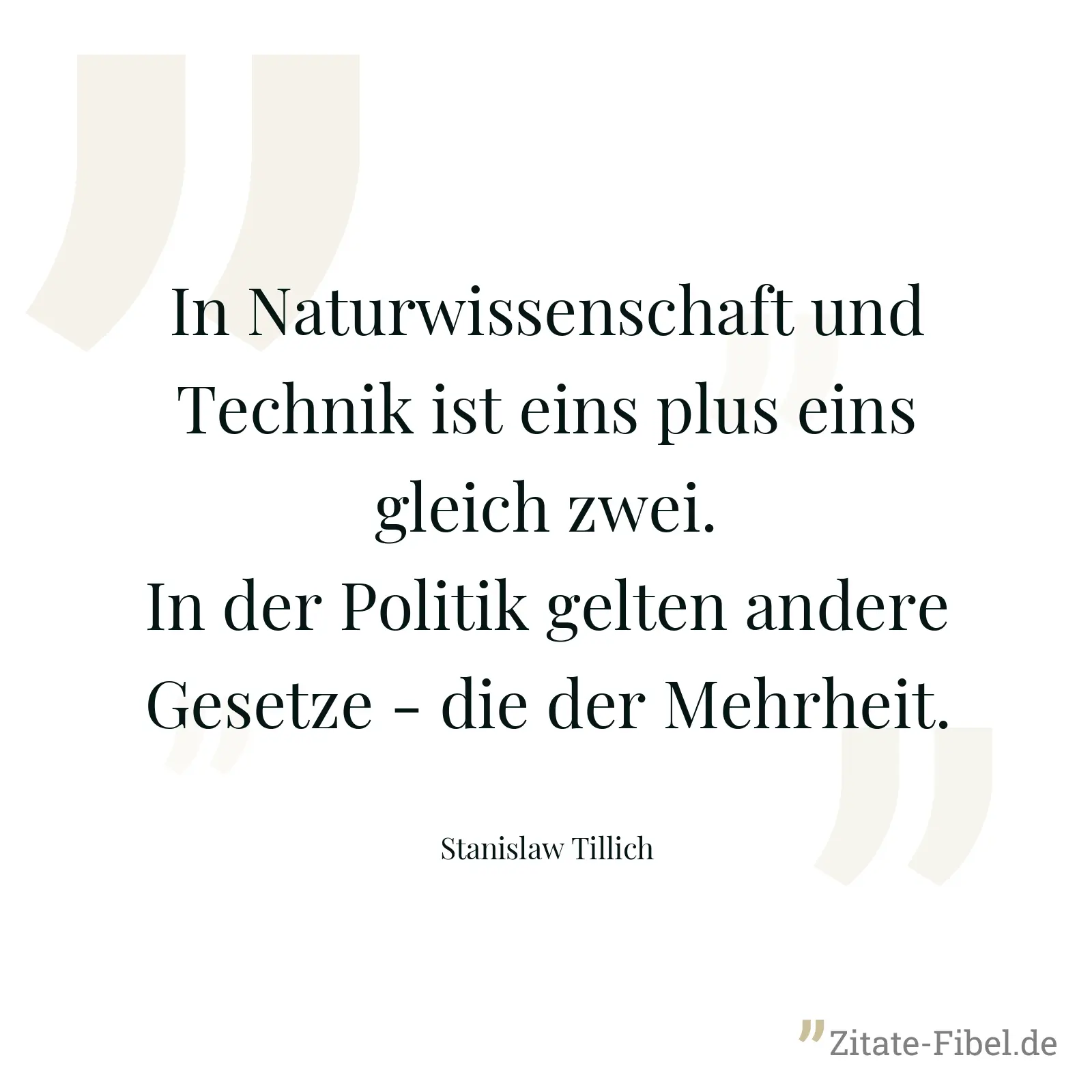 In Naturwissenschaft und Technik ist eins plus eins gleich zwei. In der Politik gelten andere Gesetze - die der Mehrheit. - Stanislaw Tillich