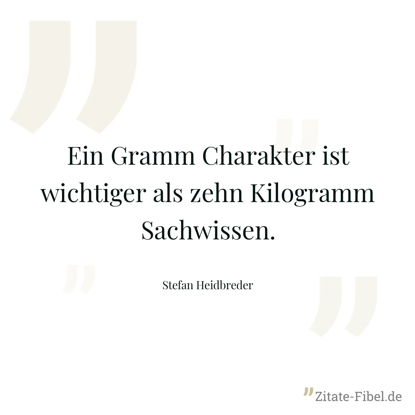 Ein Gramm Charakter ist wichtiger als zehn Kilogramm Sachwissen. - Stefan Heidbreder
