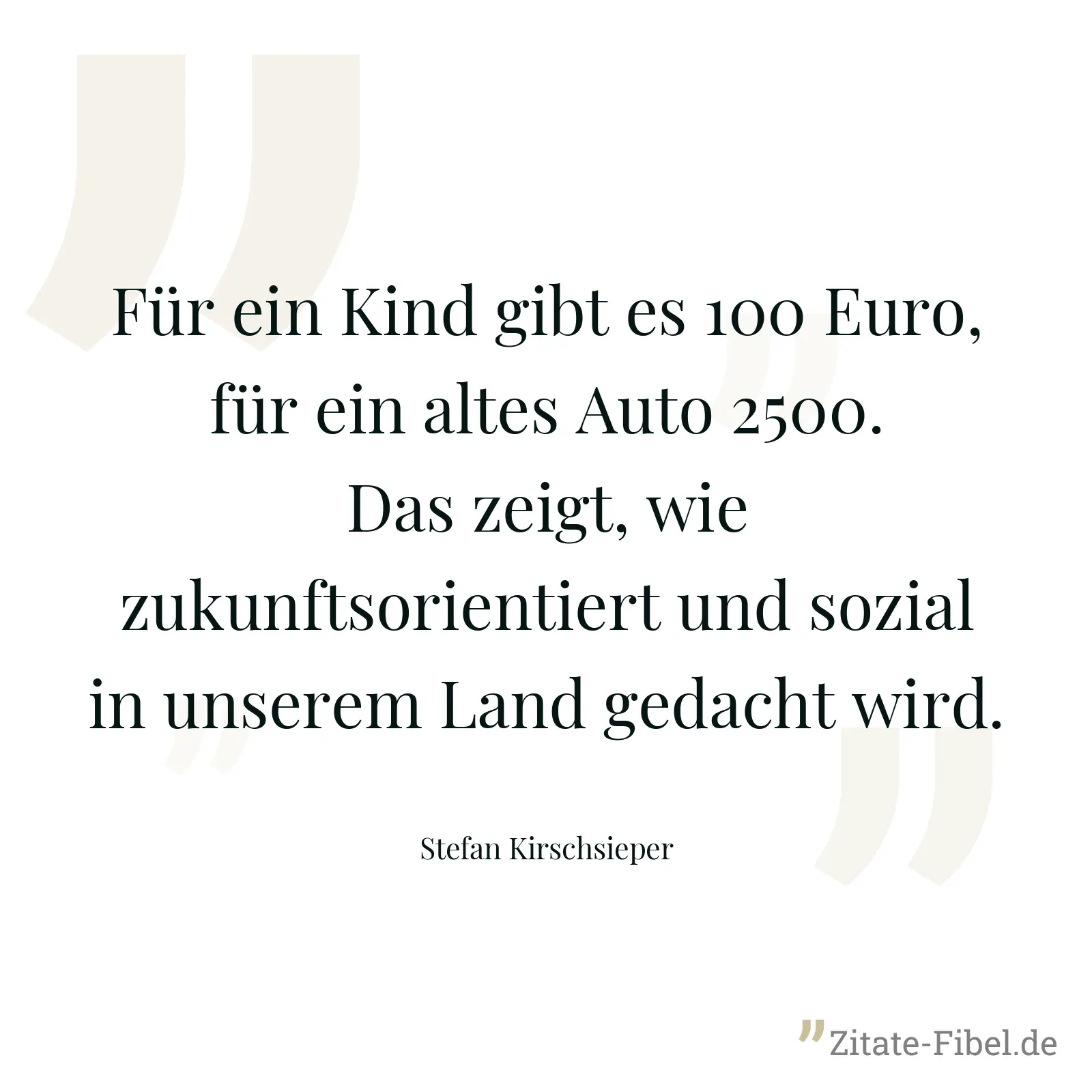 Für ein Kind gibt es 100 Euro, für ein altes Auto 2500. Das zeigt, wie zukunftsorientiert und sozial in unserem Land gedacht wird. - Stefan Kirschsieper