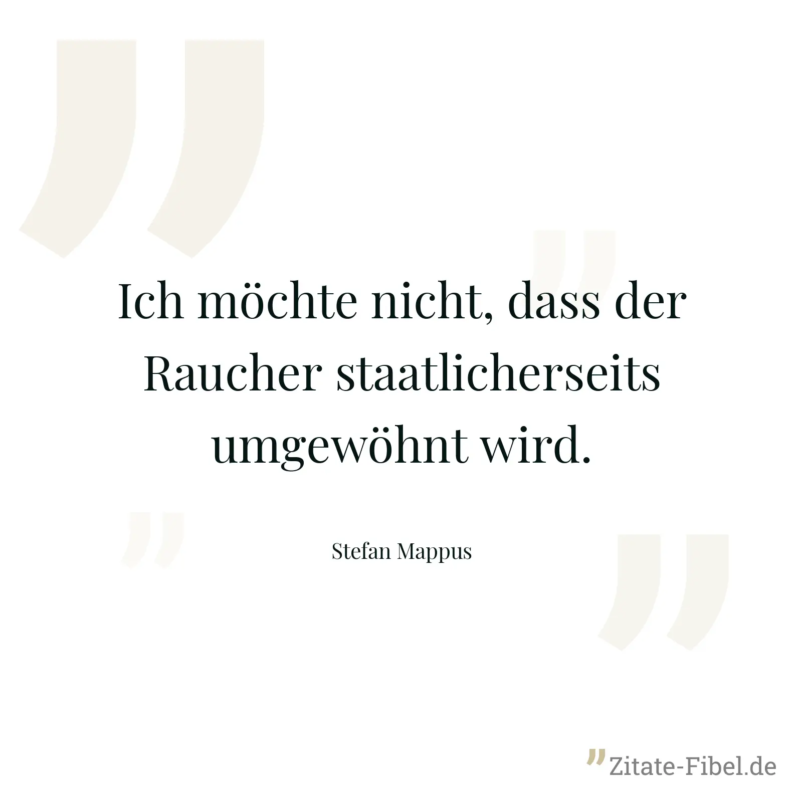 Ich möchte nicht, dass der Raucher staatlicherseits umgewöhnt wird. - Stefan Mappus