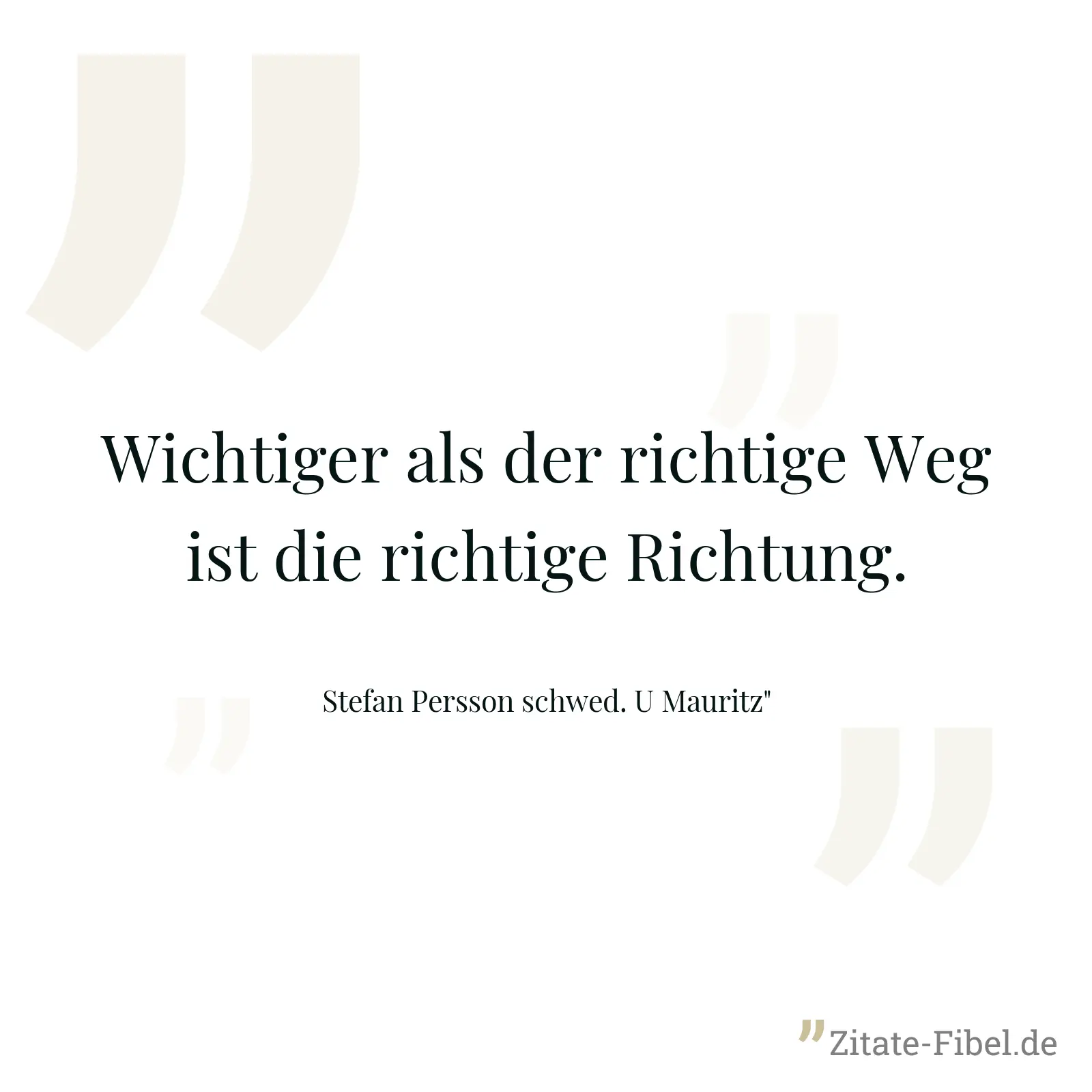 Wichtiger als der richtige Weg ist die richtige Richtung. - Stefan Persson schwed. U Mauritz"