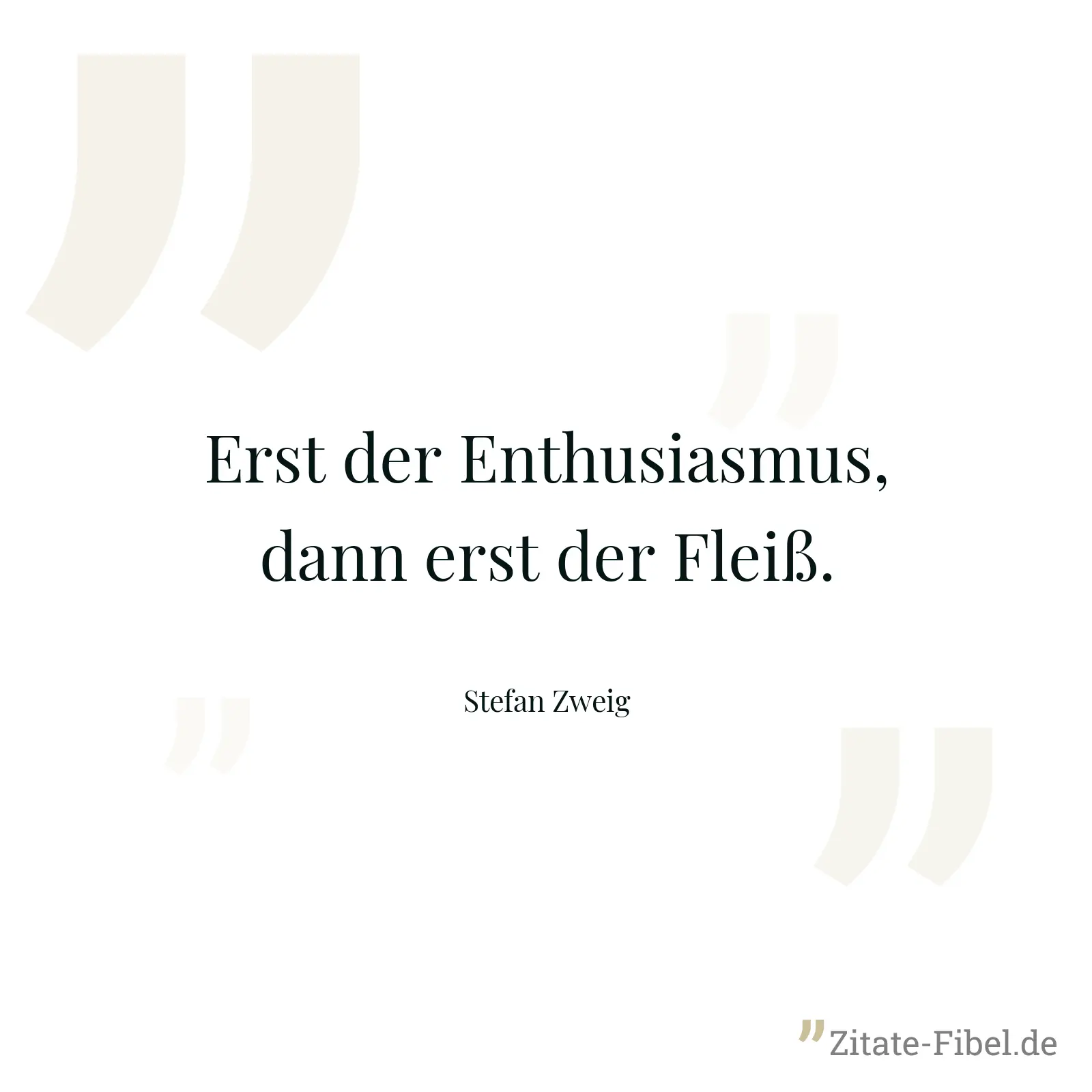 Erst der Enthusiasmus, dann erst der Fleiß. - Stefan Zweig