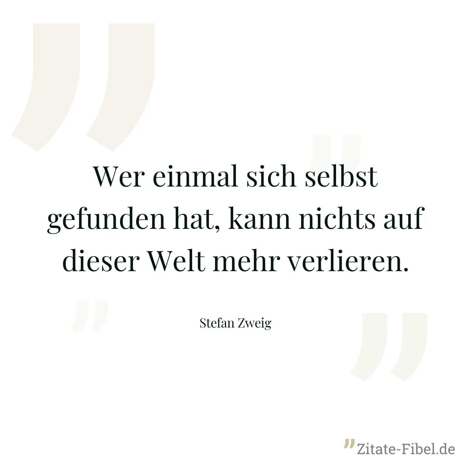 Wer einmal sich selbst gefunden hat, kann nichts auf dieser Welt mehr verlieren. - Stefan Zweig