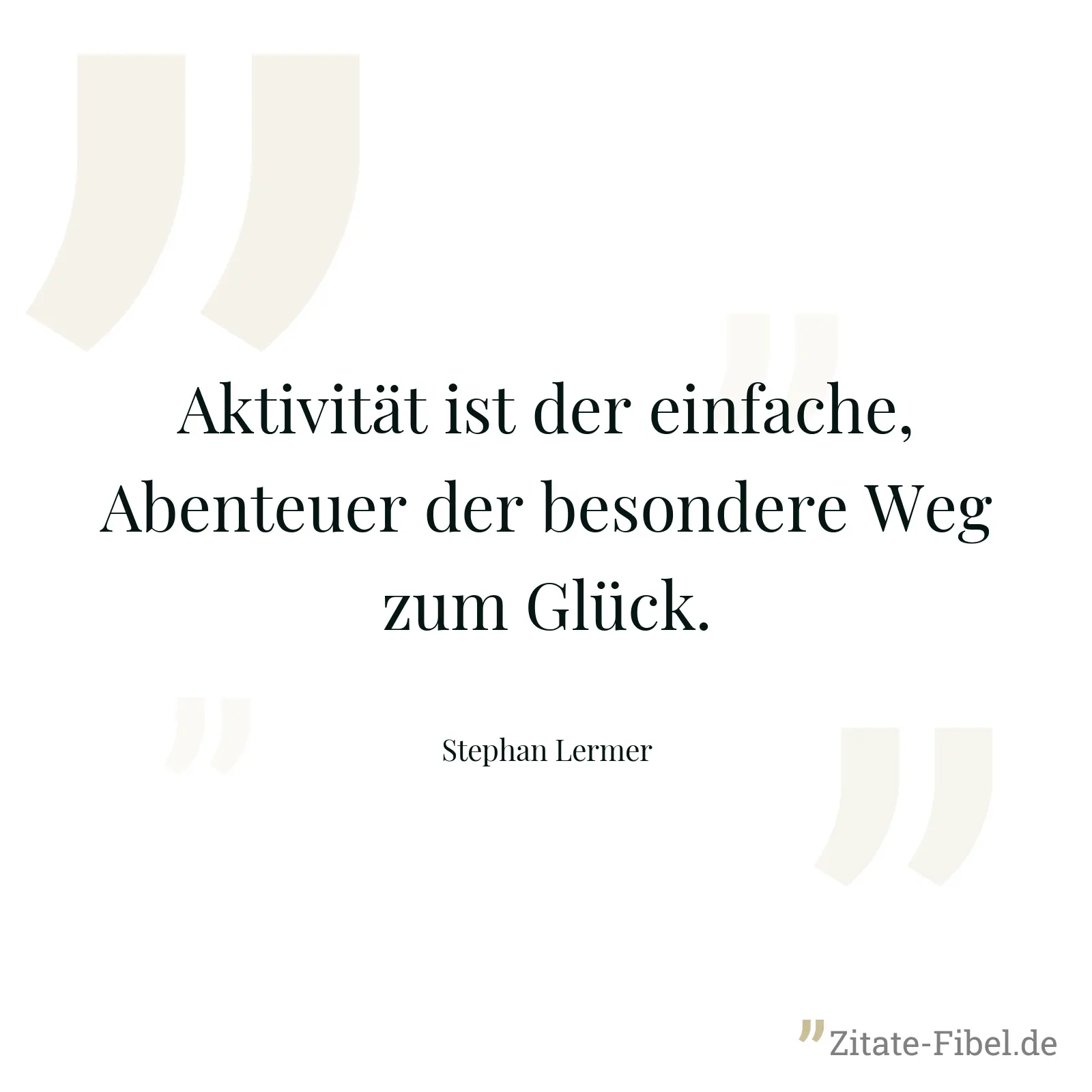 Aktivität ist der einfache, Abenteuer der besondere Weg zum Glück. - Stephan Lermer