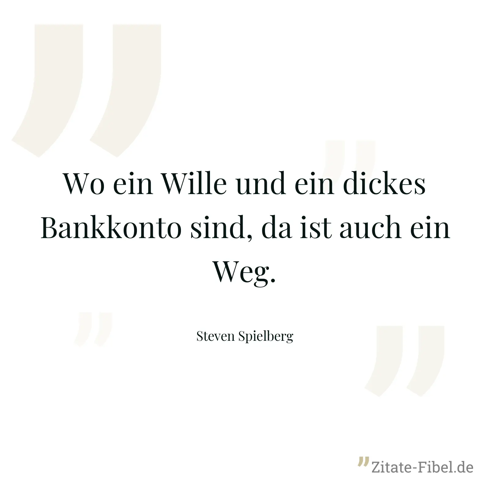 Wo ein Wille und ein dickes Bankkonto sind, da ist auch ein Weg. - Steven Spielberg