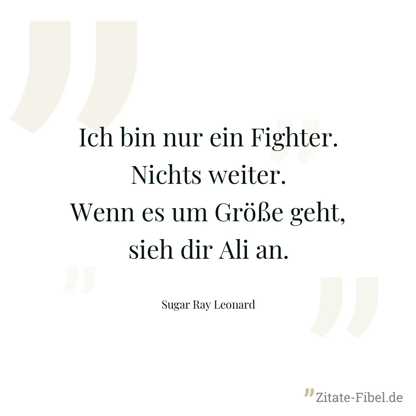 Ich bin nur ein Fighter. Nichts weiter. Wenn es um Größe geht, sieh dir Ali an. - Sugar Ray Leonard