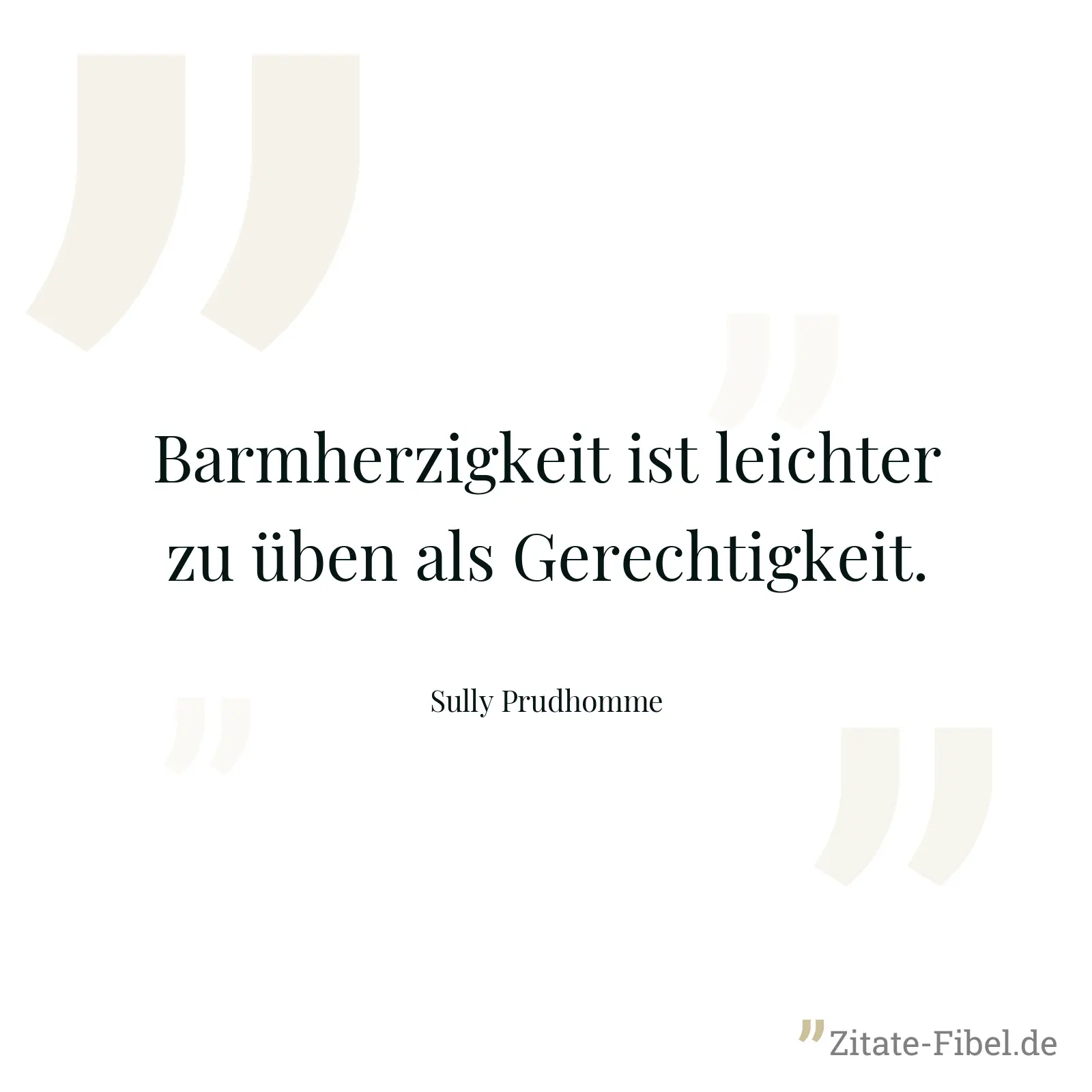 Barmherzigkeit ist leichter zu üben als Gerechtigkeit. - Sully Prudhomme