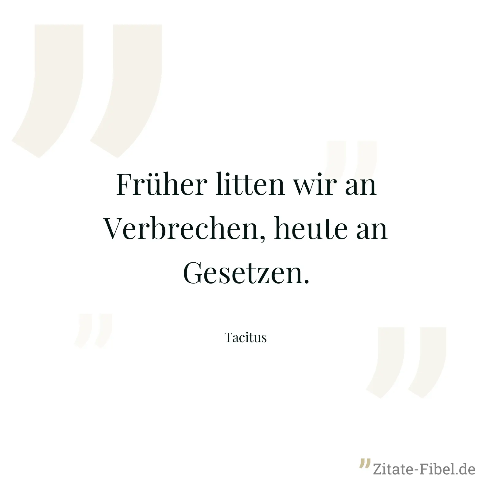 Früher litten wir an Verbrechen, heute an Gesetzen. - Tacitus