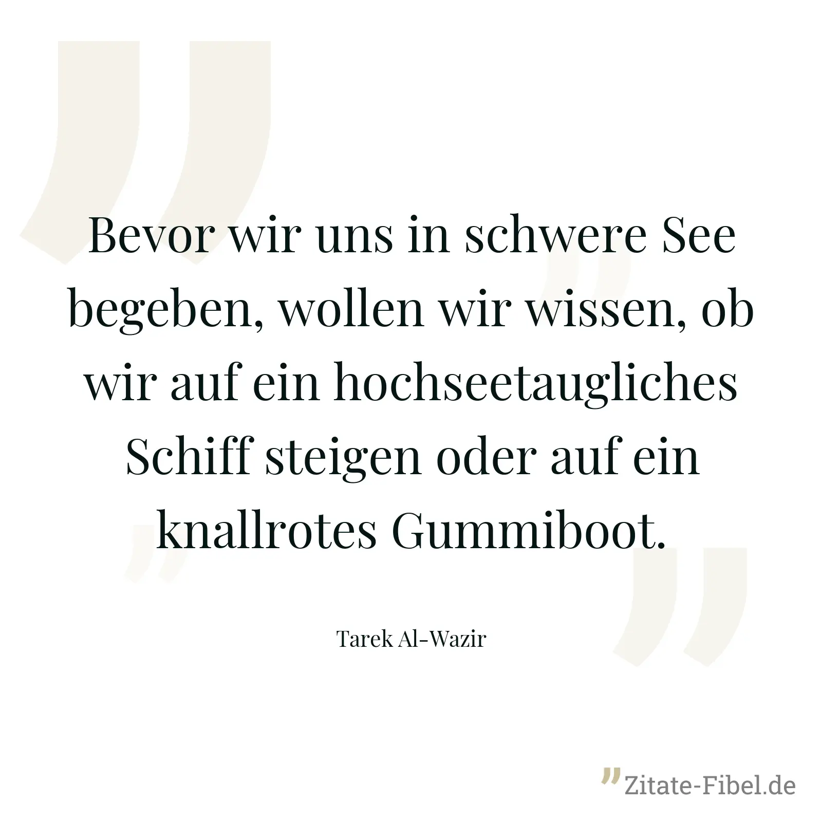 Bevor wir uns in schwere See begeben, wollen wir wissen, ob wir auf ein hochseetaugliches Schiff steigen oder auf ein knallrotes Gummiboot. - Tarek Al-Wazir