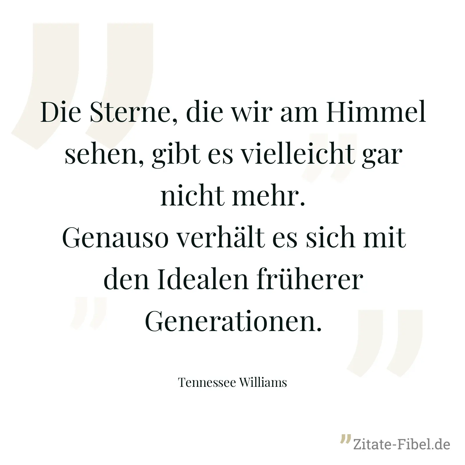 Die Sterne, die wir am Himmel sehen, gibt es vielleicht gar nicht mehr. Genauso verhält es sich mit den Idealen früherer Generationen. - Tennessee Williams