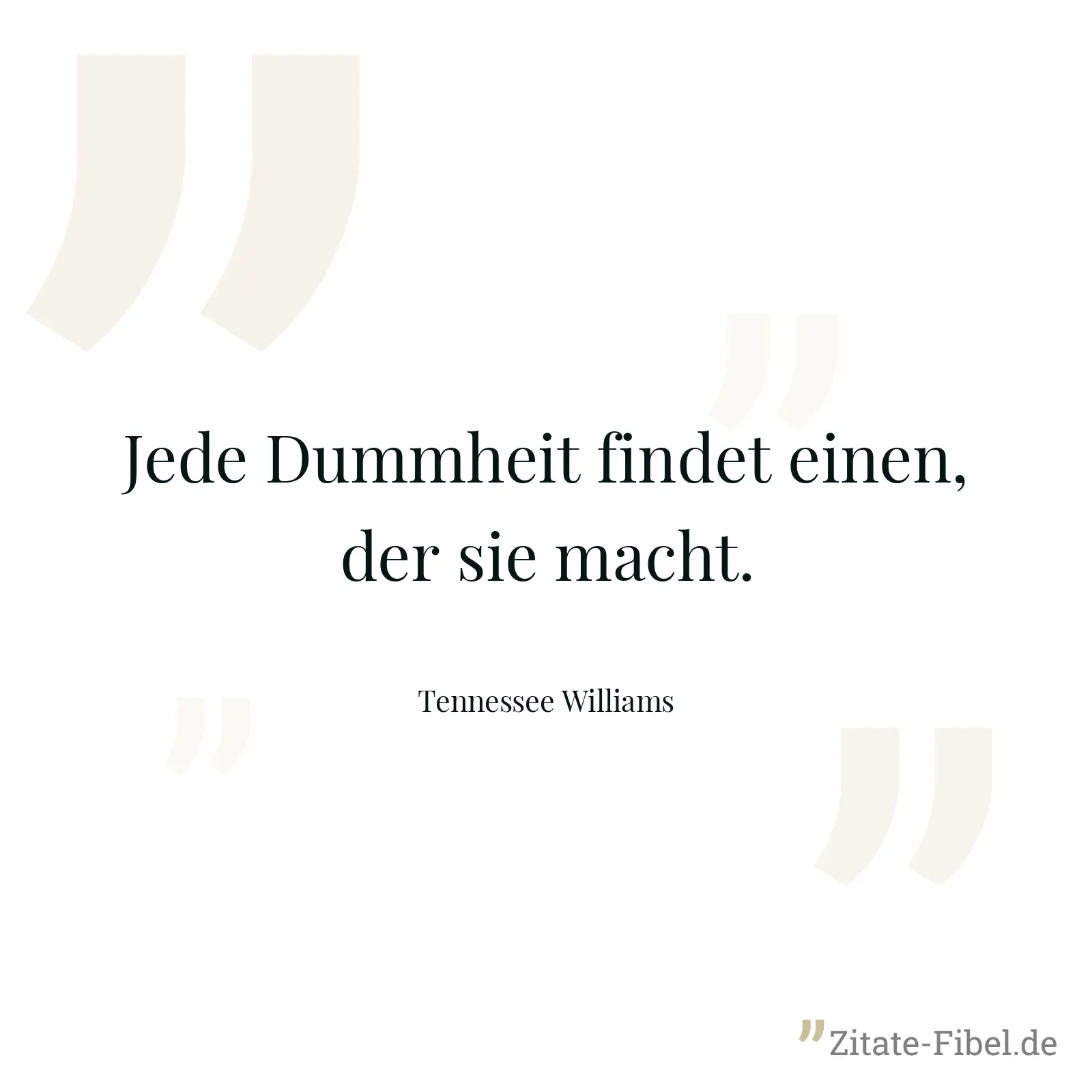 Jede Dummheit findet einen, der sie macht. - Tennessee Williams