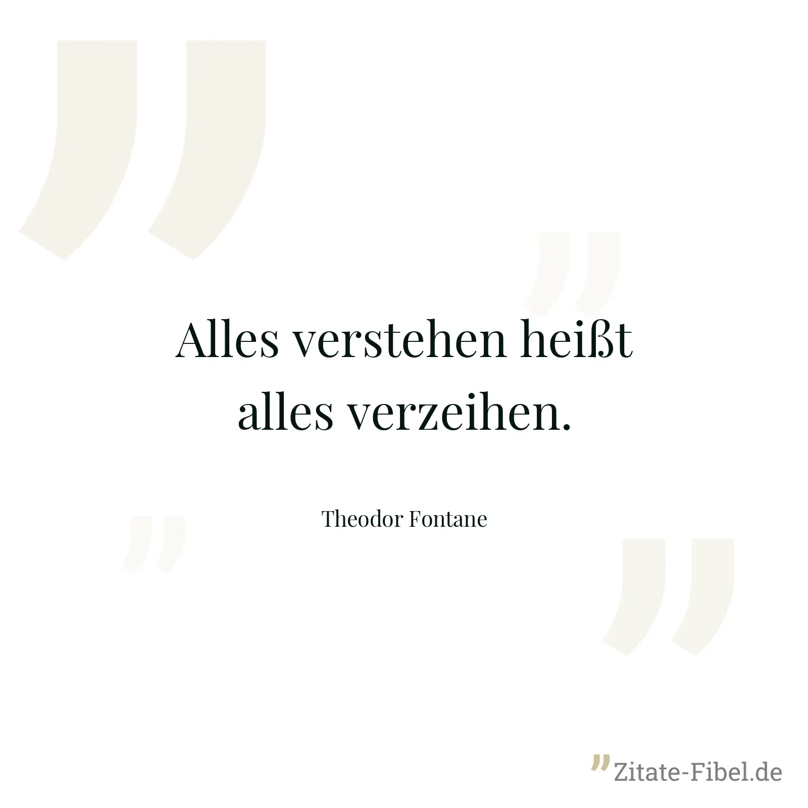 Alles verstehen heißt alles verzeihen. - Theodor Fontane