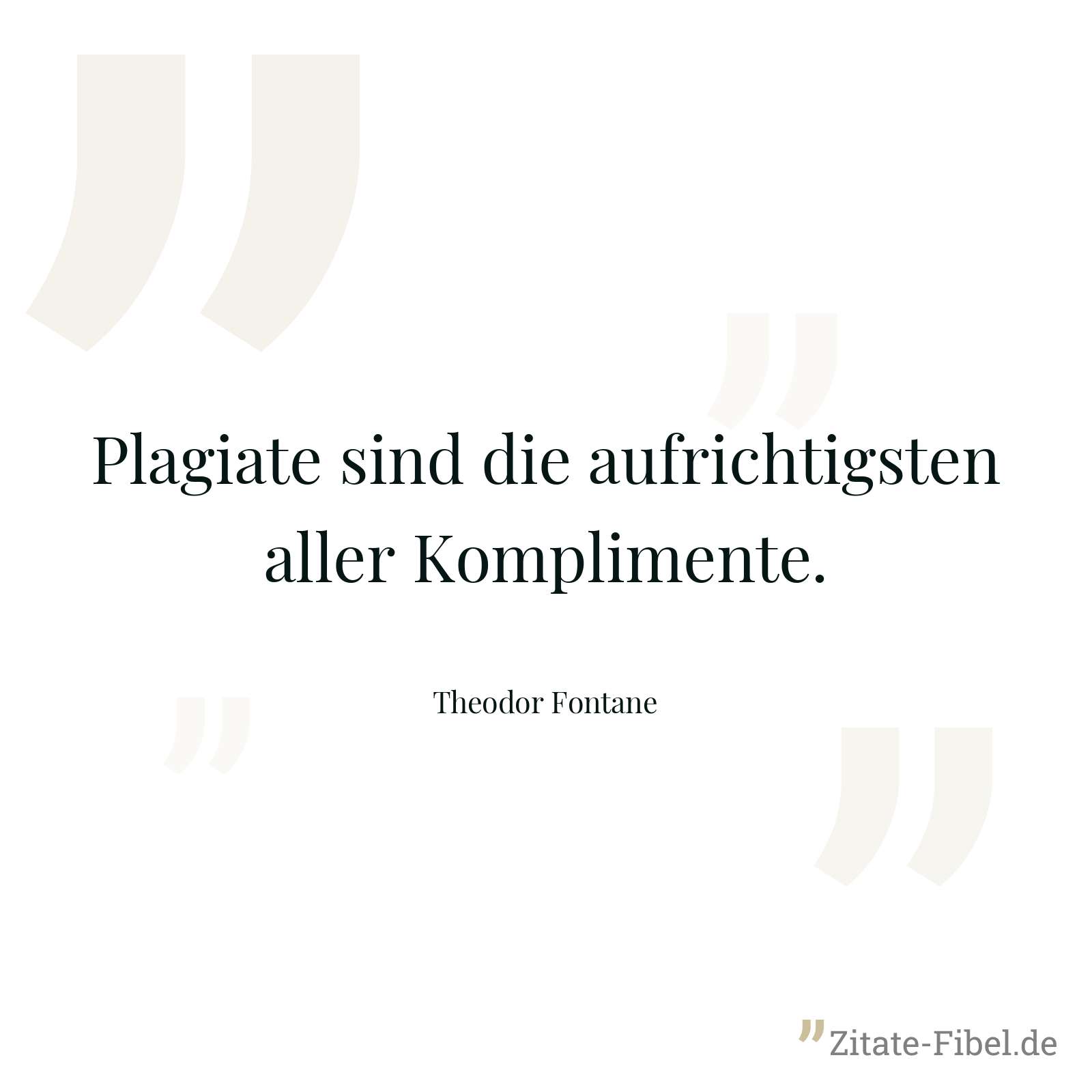Plagiate sind die aufrichtigsten aller Komplimente. - Theodor Fontane