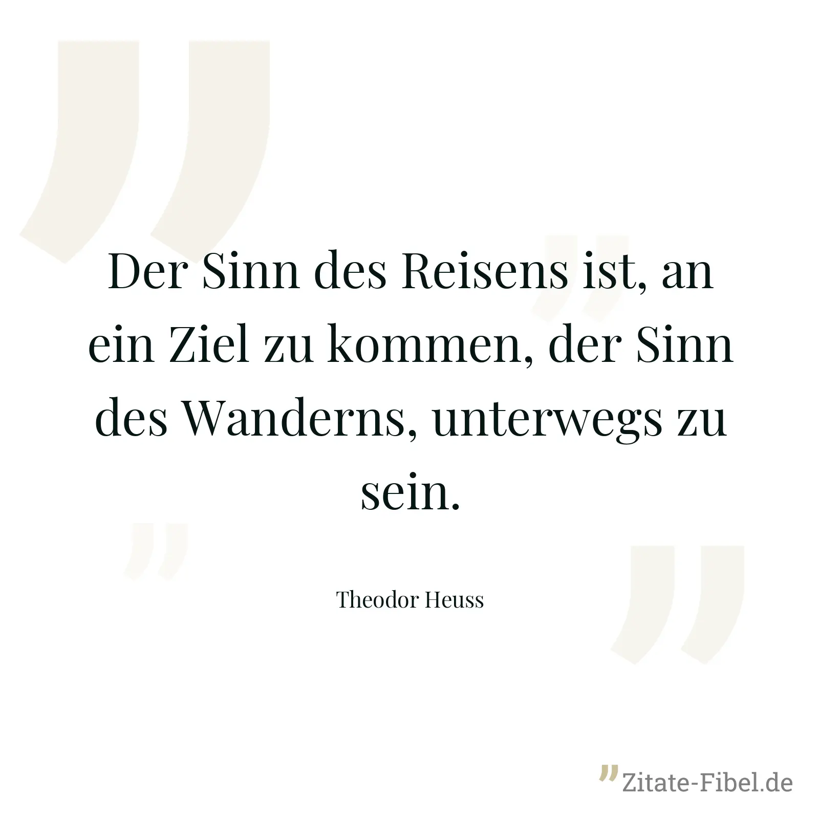 Der Sinn des Reisens ist, an ein Ziel zu kommen, der Sinn des Wanderns, unterwegs zu sein. - Theodor Heuss