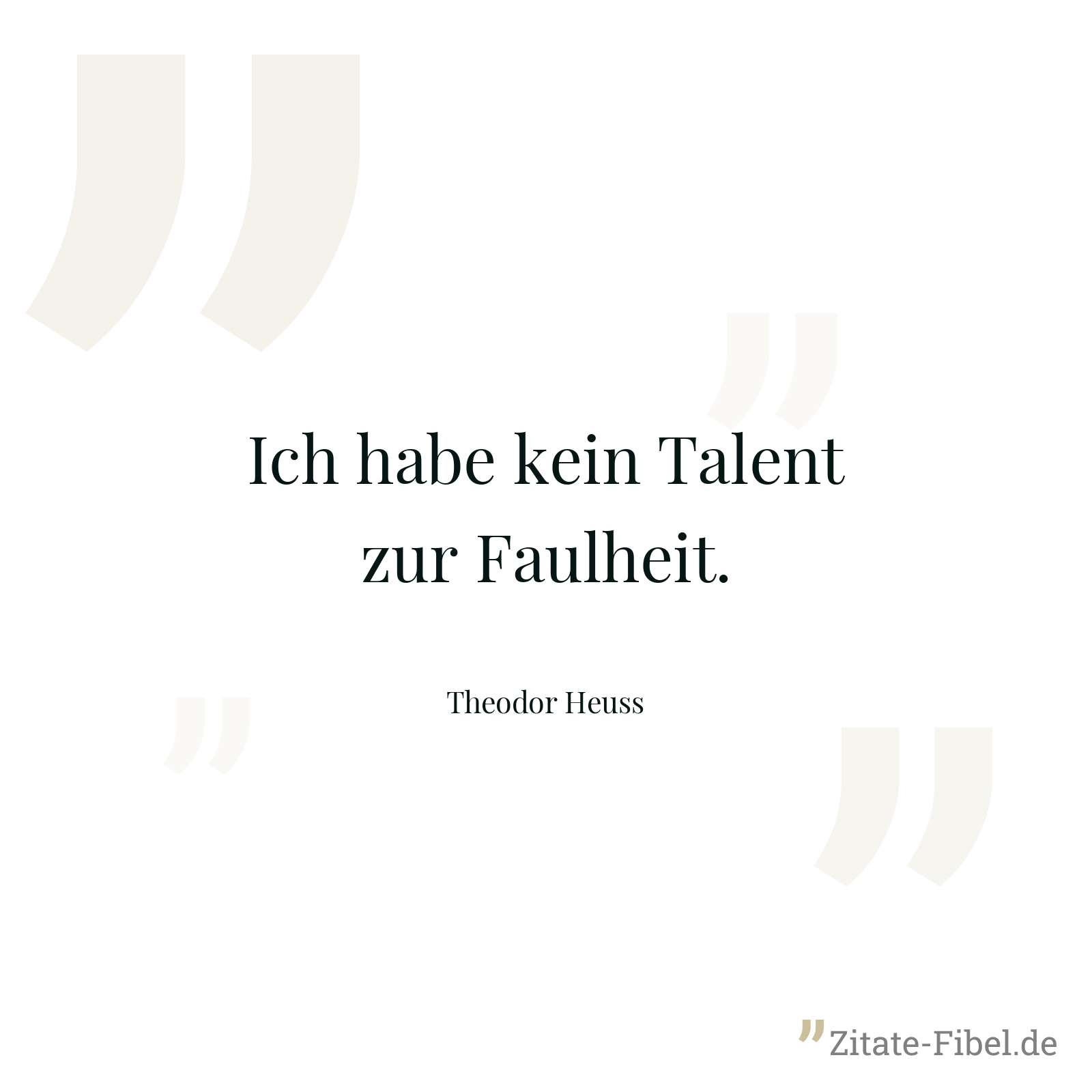 Ich habe kein Talent zur Faulheit. - Theodor Heuss