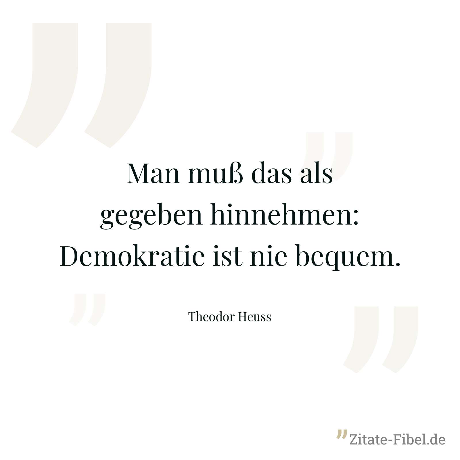 Man muß das als gegeben hinnehmen: Demokratie ist nie bequem. - Theodor Heuss