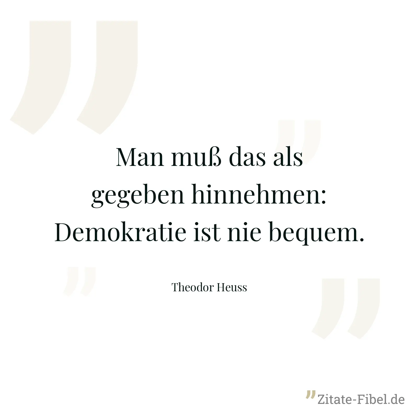 Man muß das als gegeben hinnehmen: Demokratie ist nie bequem. - Theodor Heuss