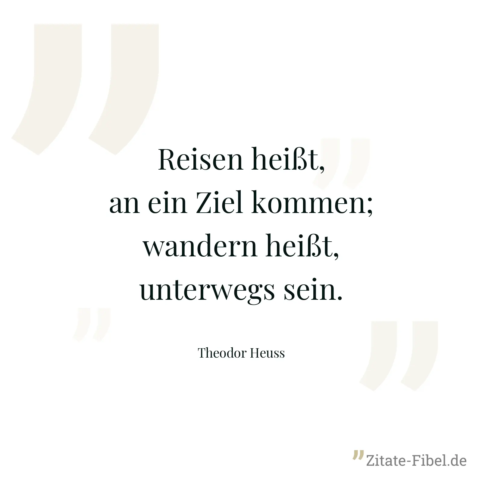 Reisen heißt, an ein Ziel kommen; wandern heißt, unterwegs sein. - Theodor Heuss