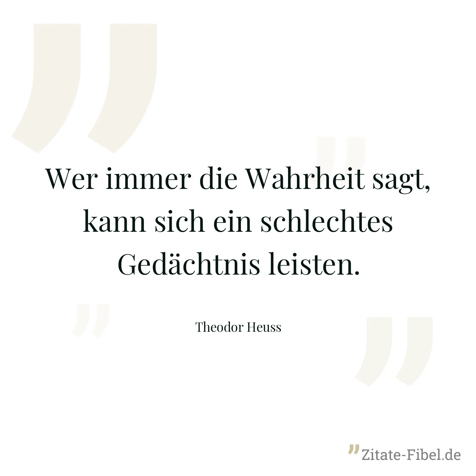 Wer immer die Wahrheit sagt, kann sich ein schlechtes Gedächtnis leisten. - Theodor Heuss