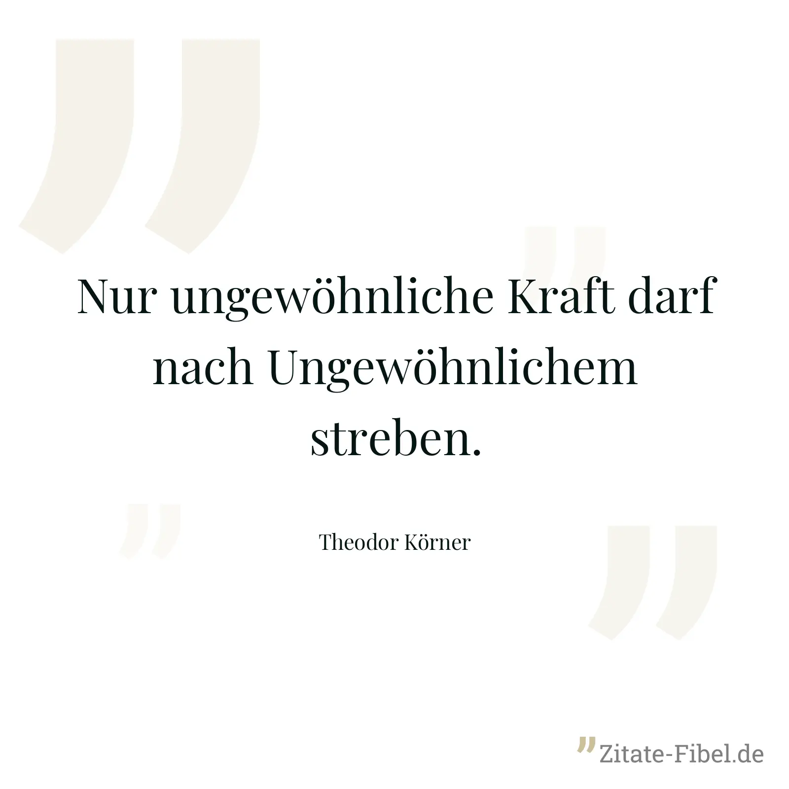 Nur ungewöhnliche Kraft darf nach Ungewöhnlichem streben. - Theodor Körner