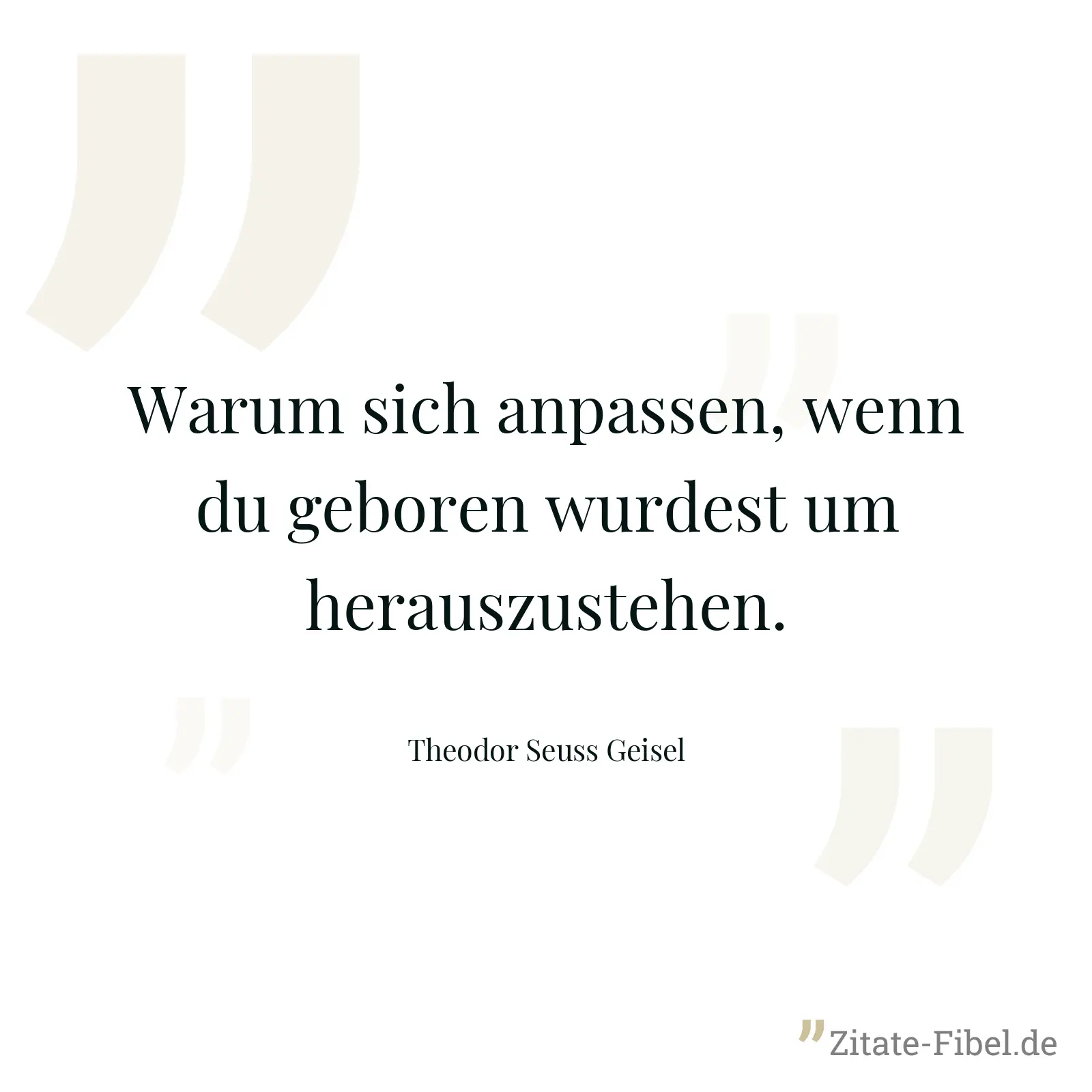 Warum sich anpassen, wenn du geboren wurdest um herauszustehen. - Theodor Seuss Geisel