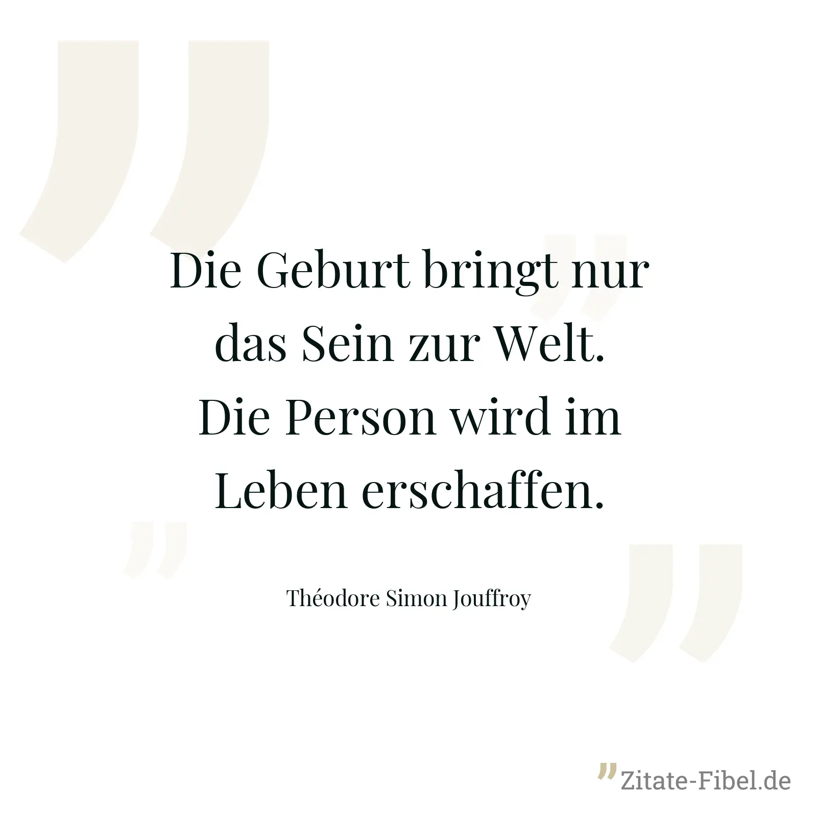 Die Geburt bringt nur das Sein zur Welt. Die Person wird im Leben erschaffen. - Théodore Simon Jouffroy