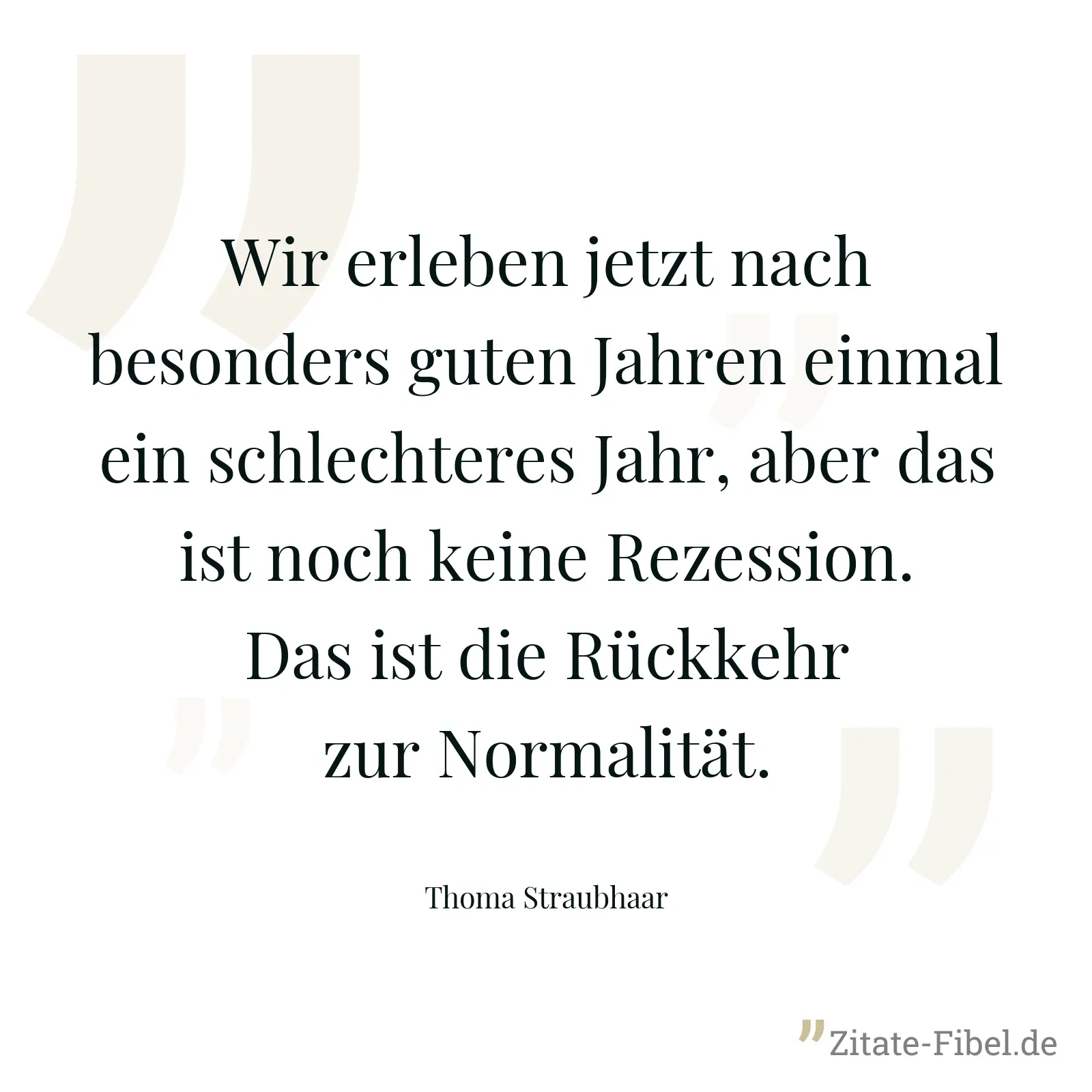 Wir erleben jetzt nach besonders guten Jahren einmal ein schlechteres Jahr, aber das ist noch keine Rezession. Das ist die Rückkehr zur Normalität. - Thoma Straubhaar