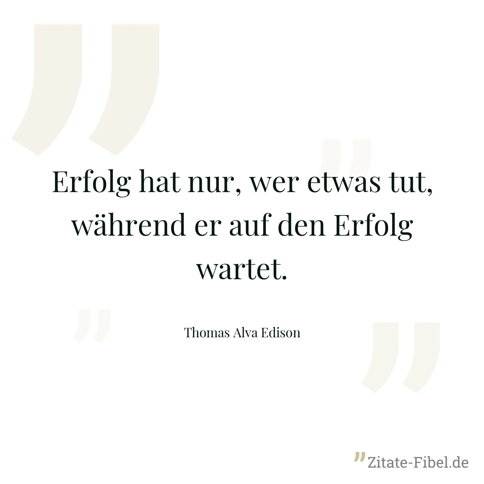 Erfolg hat nur, wer etwas tut, während er auf den Erfolg wartet. - Thomas Alva Edison