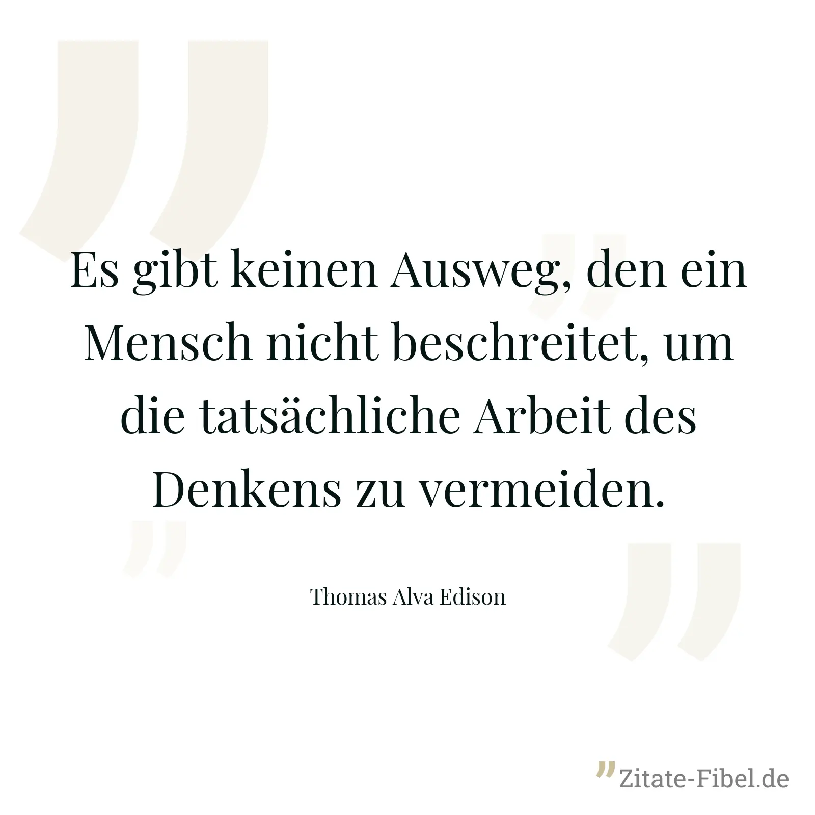 Es gibt keinen Ausweg, den ein Mensch nicht beschreitet, um die tatsächliche Arbeit des Denkens zu vermeiden. - Thomas Alva Edison